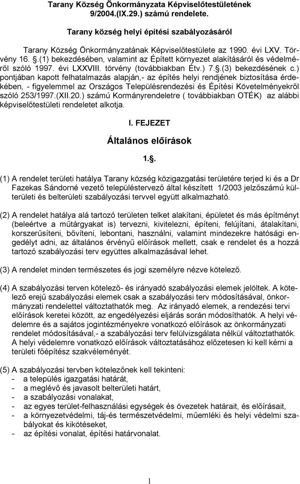 ) pontjában kapott felhatalmazás alapján,- az építés helyi rendjének biztosítása érdekében, - figyelemmel az Országos Településrendezési és Építési Követelményekről szóló 253/1997.(XII.20.