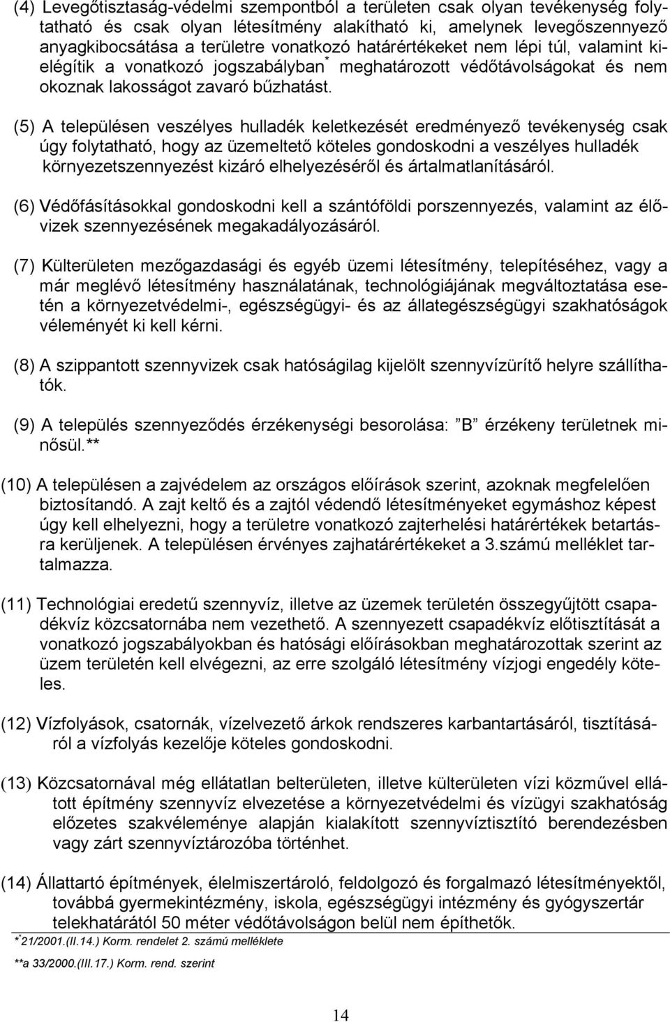 (5) A településen veszélyes hulladék keletkezését eredményező tevékenység csak úgy folytatható, hogy az üzemeltető köteles gondoskodni a veszélyes hulladék környezetszennyezést kizáró elhelyezéséről