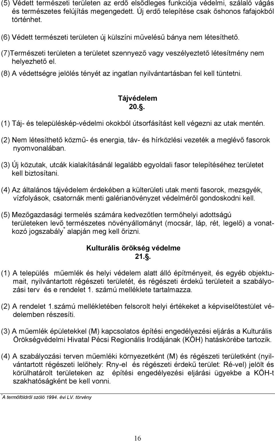 (8) A védettségre jelölés tényét az ingatlan nyilvántartásban fel kell tüntetni. Tájvédelem 20.. (1) Táj- és településkép-védelmi okokból útsorfásítást kell végezni az utak mentén.