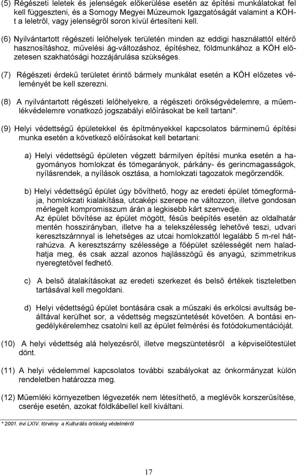 (6) Nyilvántartott régészeti lelőhelyek területén minden az eddigi használattól eltérő hasznosításhoz, művelési ág-változáshoz, építéshez, földmunkához a KÖH előzetesen szakhatósági hozzájárulása