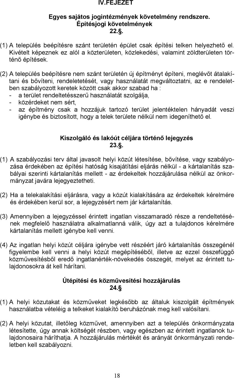 (2) A település beépítésre nem szánt területén új építményt építeni, meglévőt átalakítani és bővíteni, rendeletetését, vagy használatát megváltoztatni, az e rendeletben szabályozott keretek között