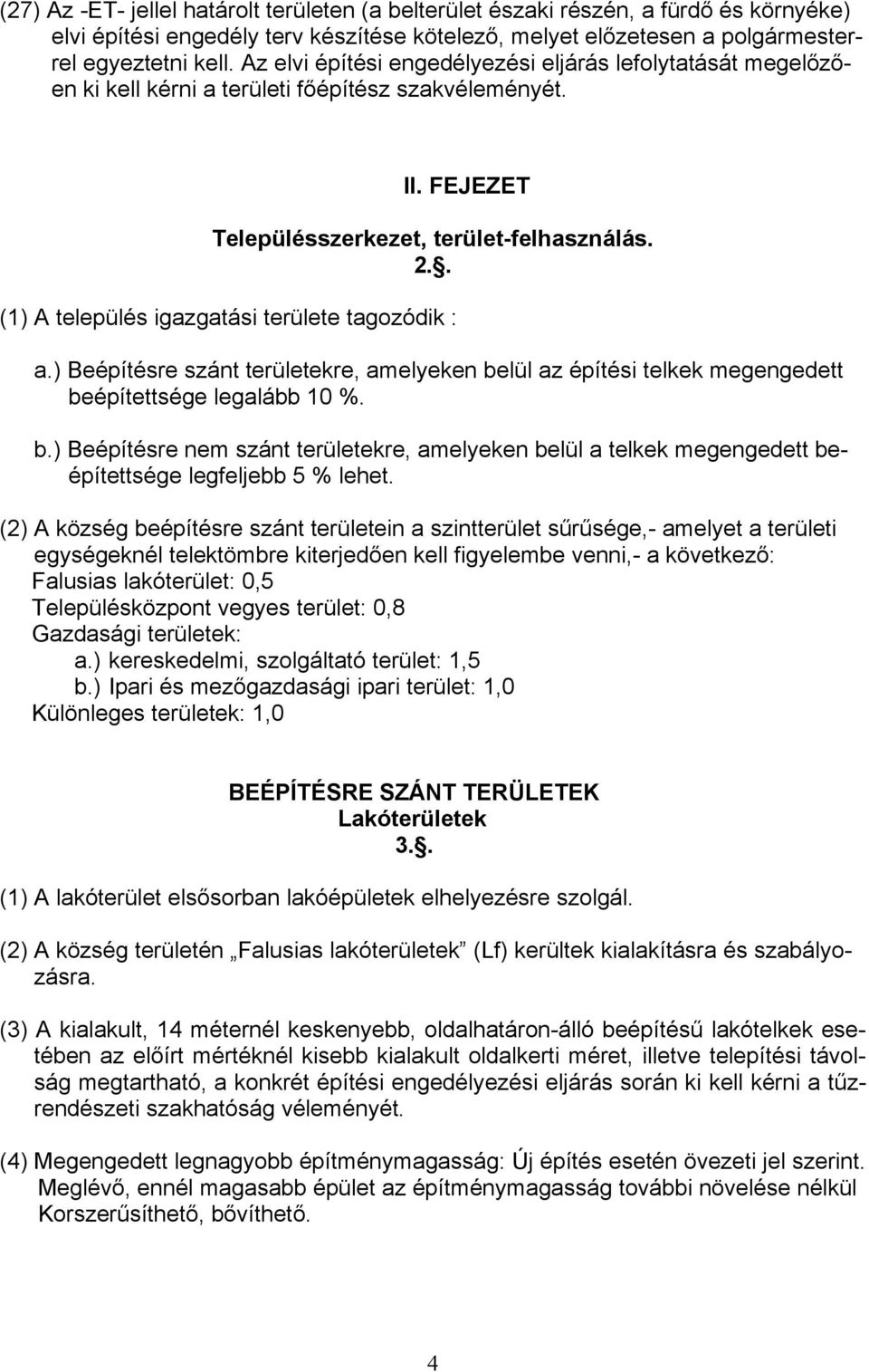 . (1) A település igazgatási területe tagozódik : a.) Beépítésre szánt területekre, amelyeken be