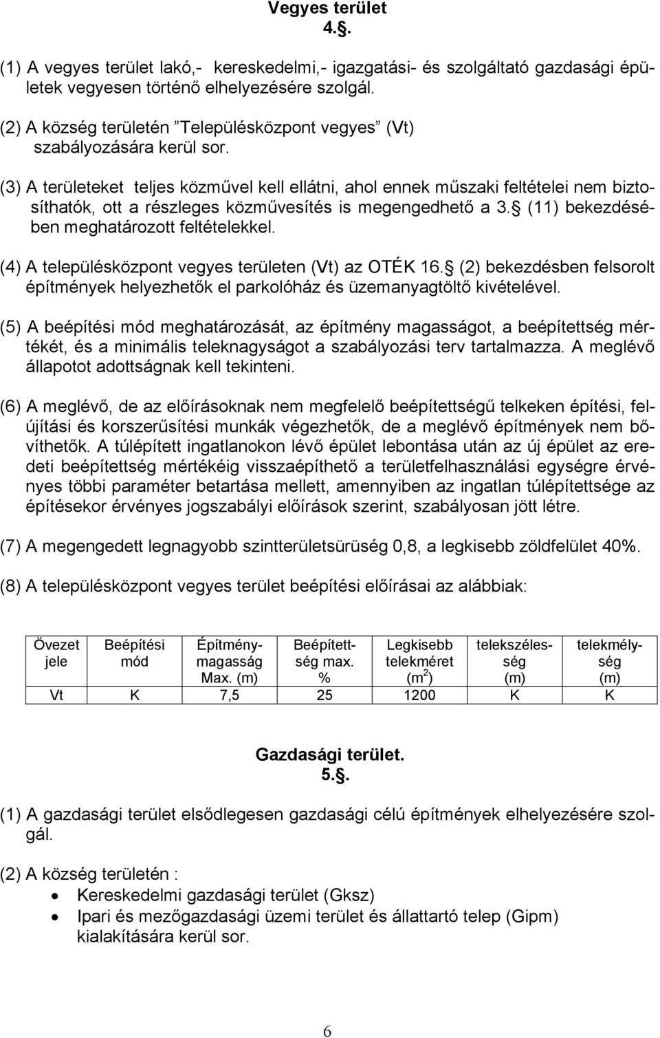 (3) A területeket teljes közművel kell ellátni, ahol ennek műszaki feltételei nem biztosíthatók, ott a részleges közművesítés is megengedhető a 3. (11) bekezdésében meghatározott feltételekkel.