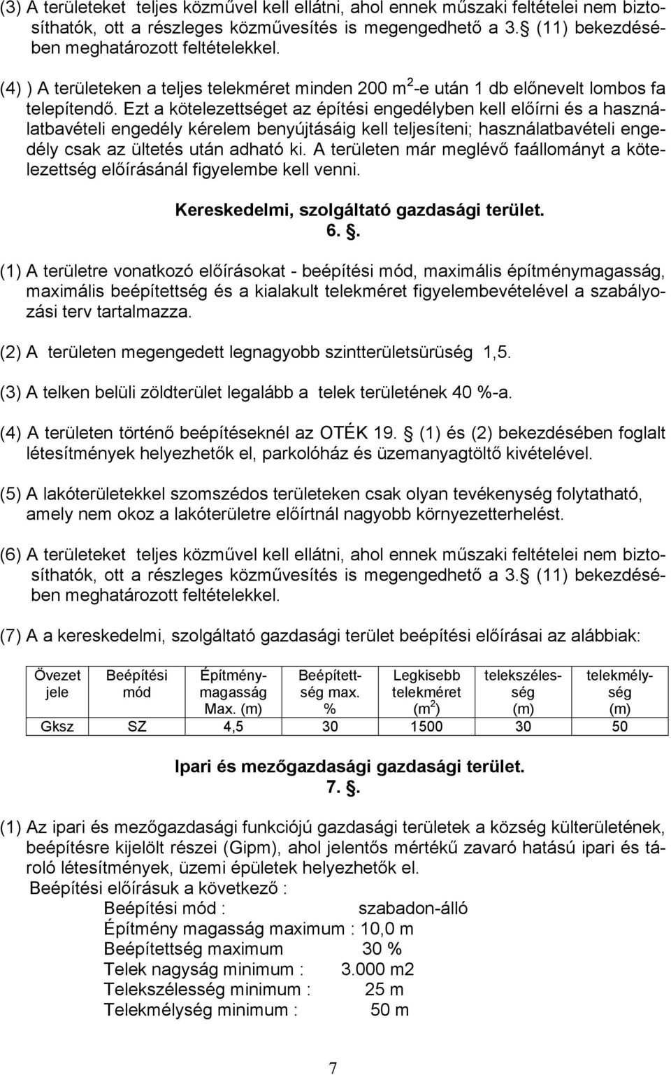 Ezt a kötelezettséget az építési engedélyben kell előírni és a használatbavételi engedély kérelem benyújtásáig kell teljesíteni; használatbavételi engedély csak az ültetés után adható ki.