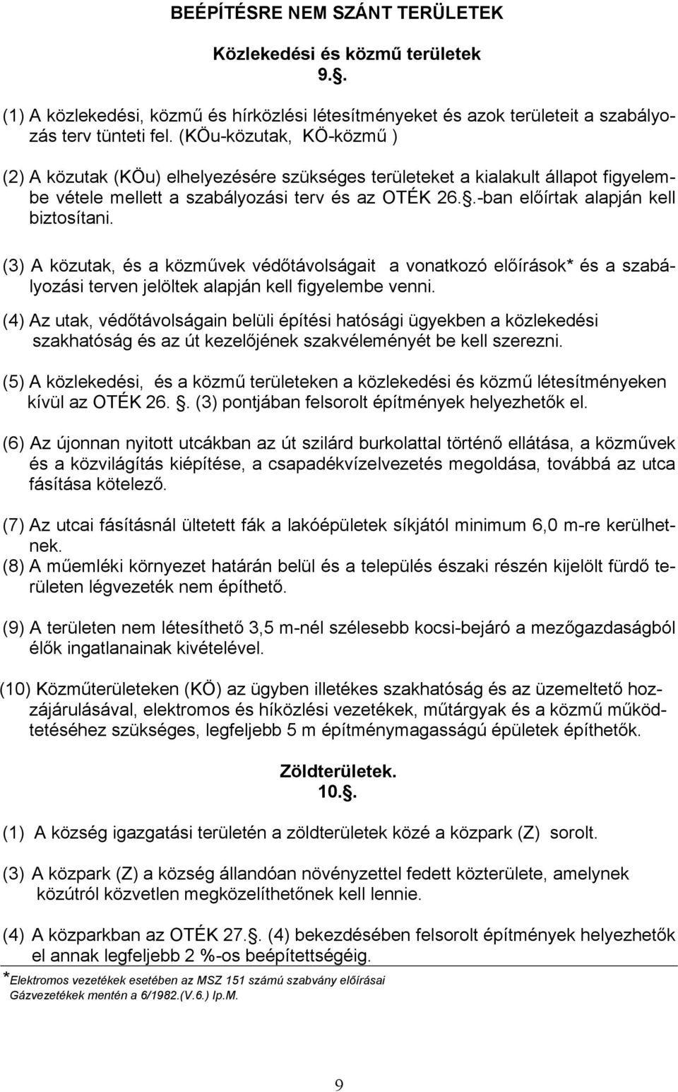 (3) A közutak, és a közművek védőtávolságait a vonatkozó előírások* és a szabályozási terven jelöltek alapján kell figyelembe venni.