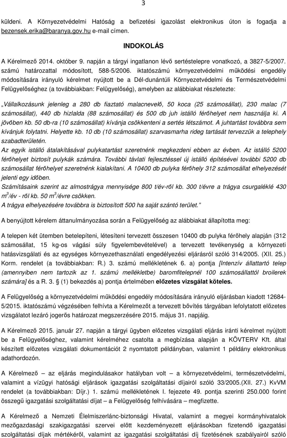 iktatószámú környezetvédelmi működési engedély módosítására irányuló kérelmet nyújtott be a Dél-dunántúli Környezetvédelmi és Természetvédelmi Felügyelőséghez (a továbbiakban: Felügyelőség), amelyben