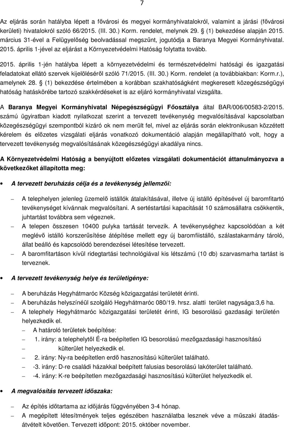 2015. április 1-jén hatályba lépett a környezetvédelmi és természetvédelmi hatósági és igazgatási feladatokat ellátó szervek kijelöléséről szóló 71/2015. (III. 30.) Korm.