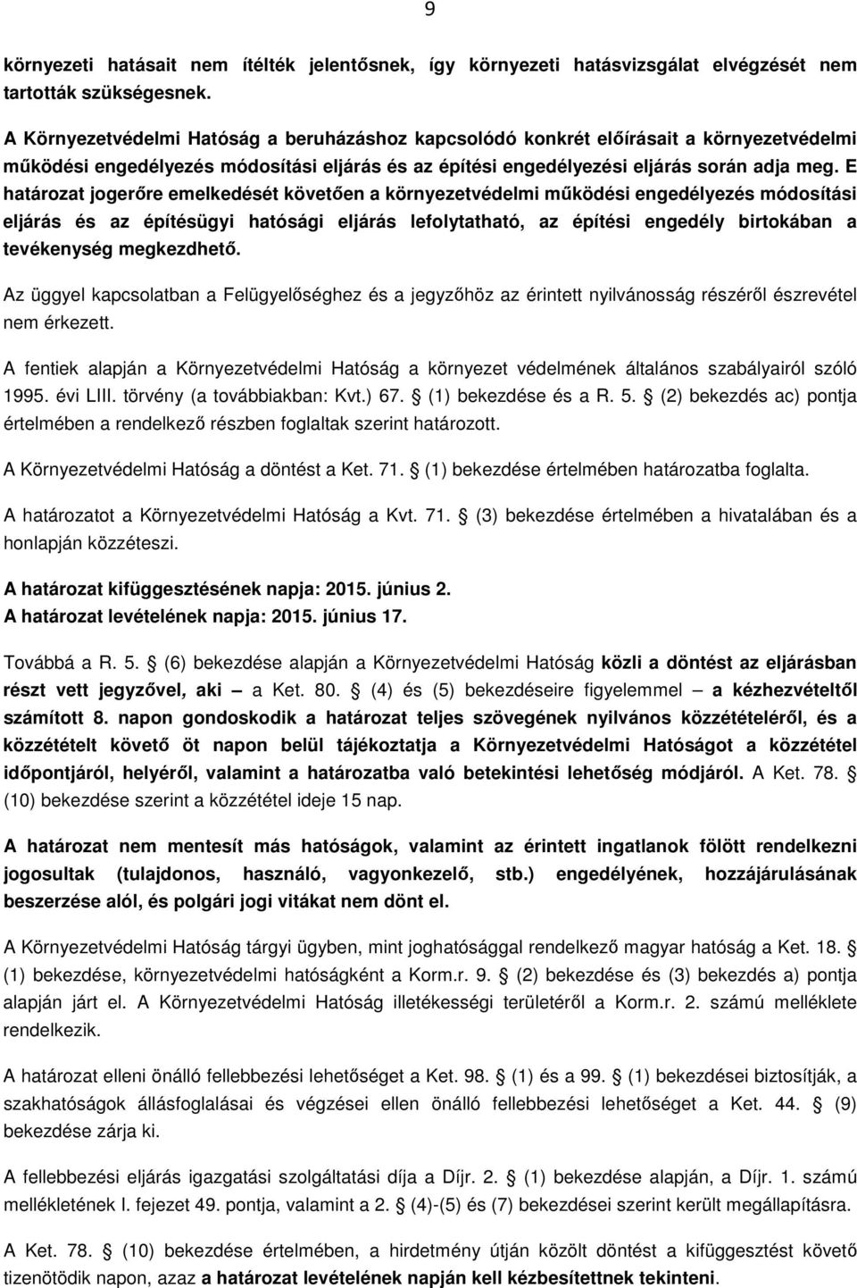 E határozat jogerőre emelkedését követően a környezetvédelmi működési engedélyezés módosítási eljárás és az építésügyi hatósági eljárás lefolytatható, az építési engedély birtokában a tevékenység