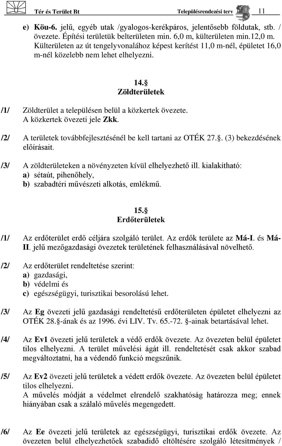 A közkertek övezeti jele Zkk. /2/ A területek továbbfejlesztésénél be kell tartani az OTÉK 27.. (3) bekezdésének előírásait. /3/ A zöldterületeken a növényzeten kívül elhelyezhető ill.