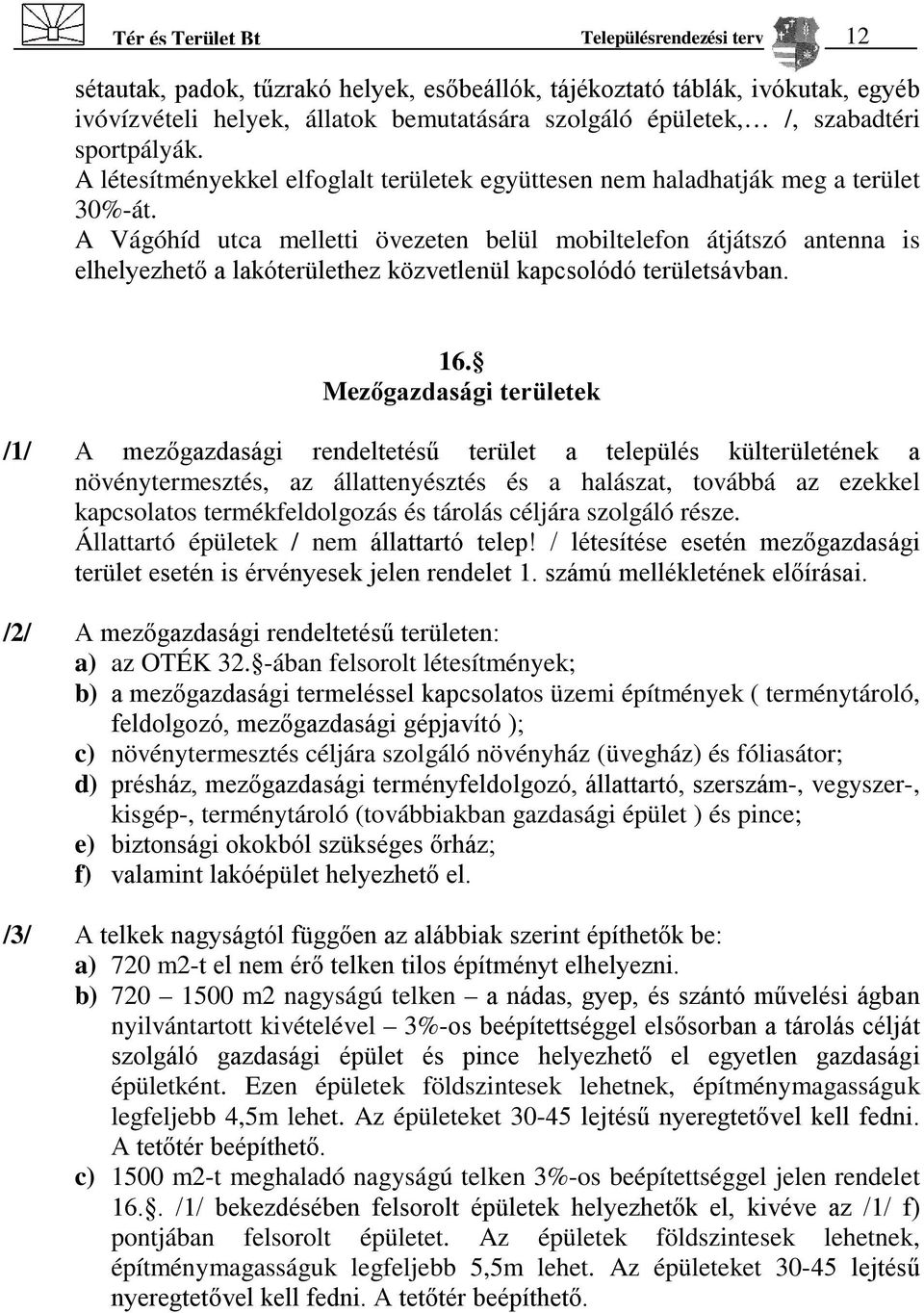 A Vágóhíd utca melletti övezeten belül mobiltelefon átjátszó antenna is elhelyezhető a lakóterülethez közvetlenül kapcsolódó területsávban. 16.