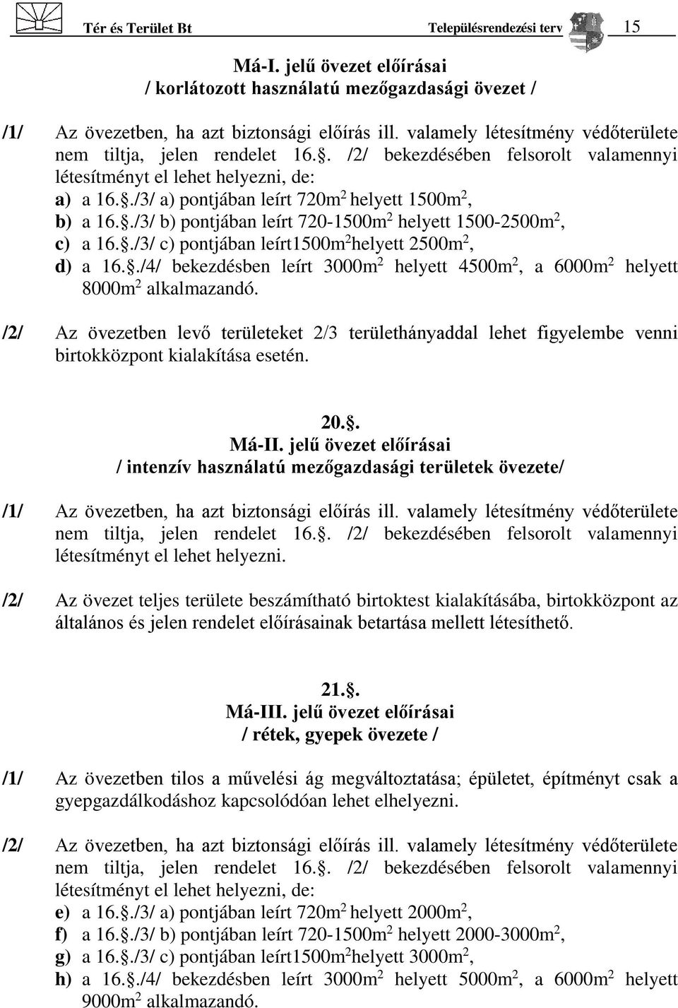 ./3/ a) pontjában leírt 720m 2 helyett 1500m 2, b) a 16../3/ b) pontjában leírt 720-1500m 2 helyett 1500-2500m 2, c) a 16../3/ c) pontjában leírt1500m 2 helyett 2500m 2, d) a 16.