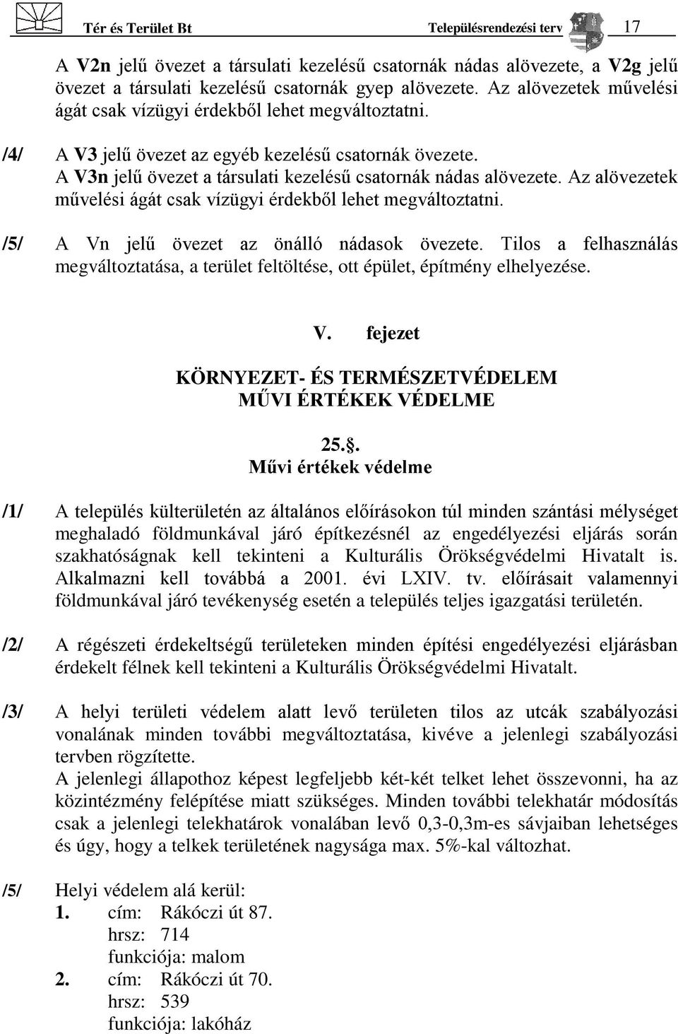 Az alövezetek művelési ágát csak vízügyi érdekből lehet megváltoztatni. /5/ A Vn jelű övezet az önálló nádasok övezete.