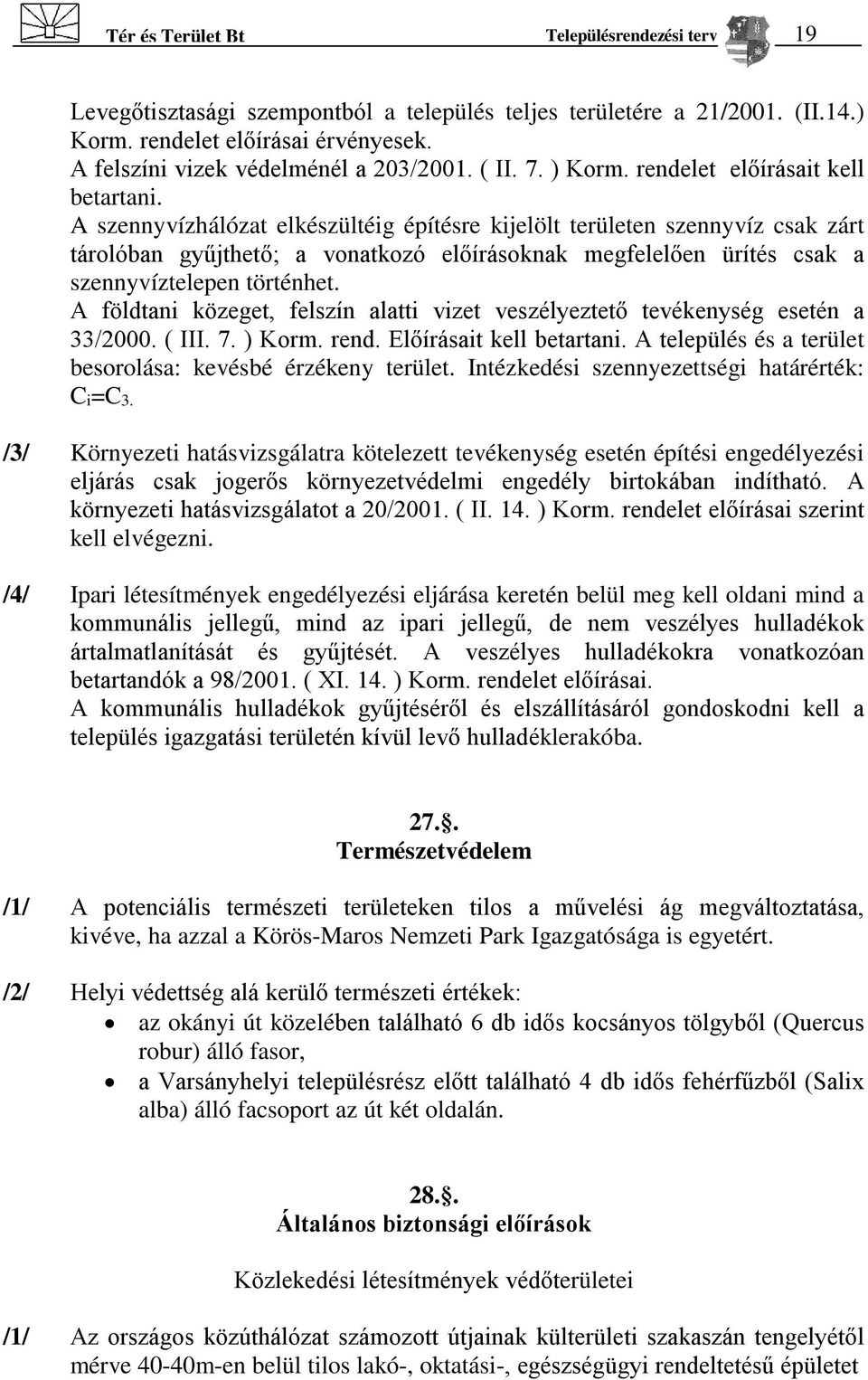 A szennyvízhálózat elkészültéig építésre kijelölt területen szennyvíz csak zárt tárolóban gyűjthető; a vonatkozó előírásoknak megfelelően ürítés csak a szennyvíztelepen történhet.