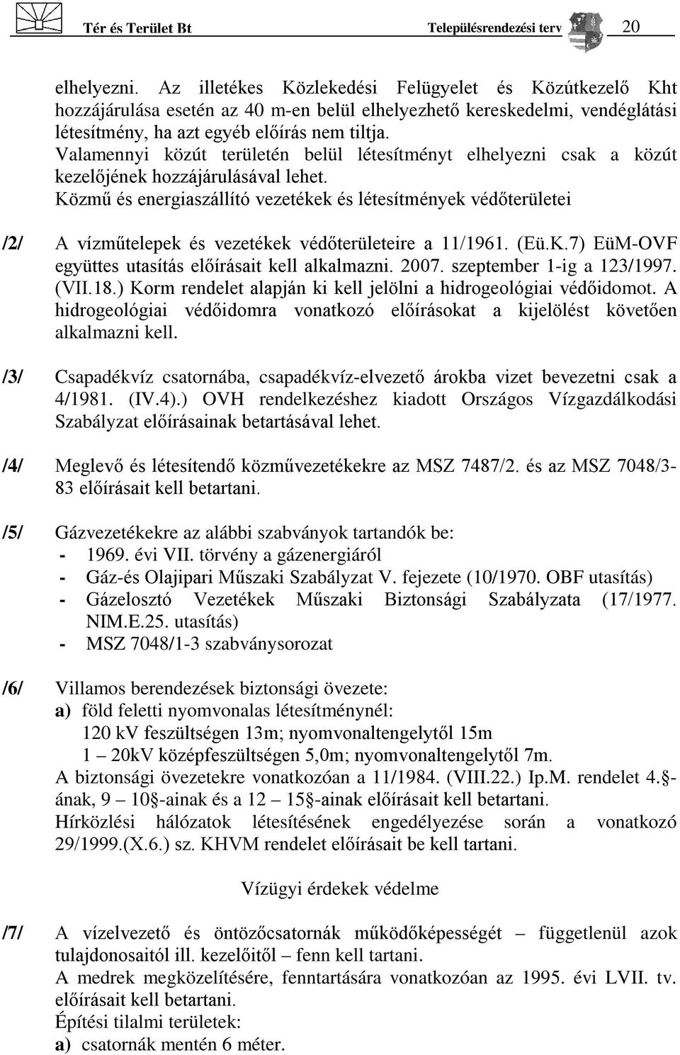 Valamennyi közút területén belül létesítményt elhelyezni csak a közút kezelőjének hozzájárulásával lehet.