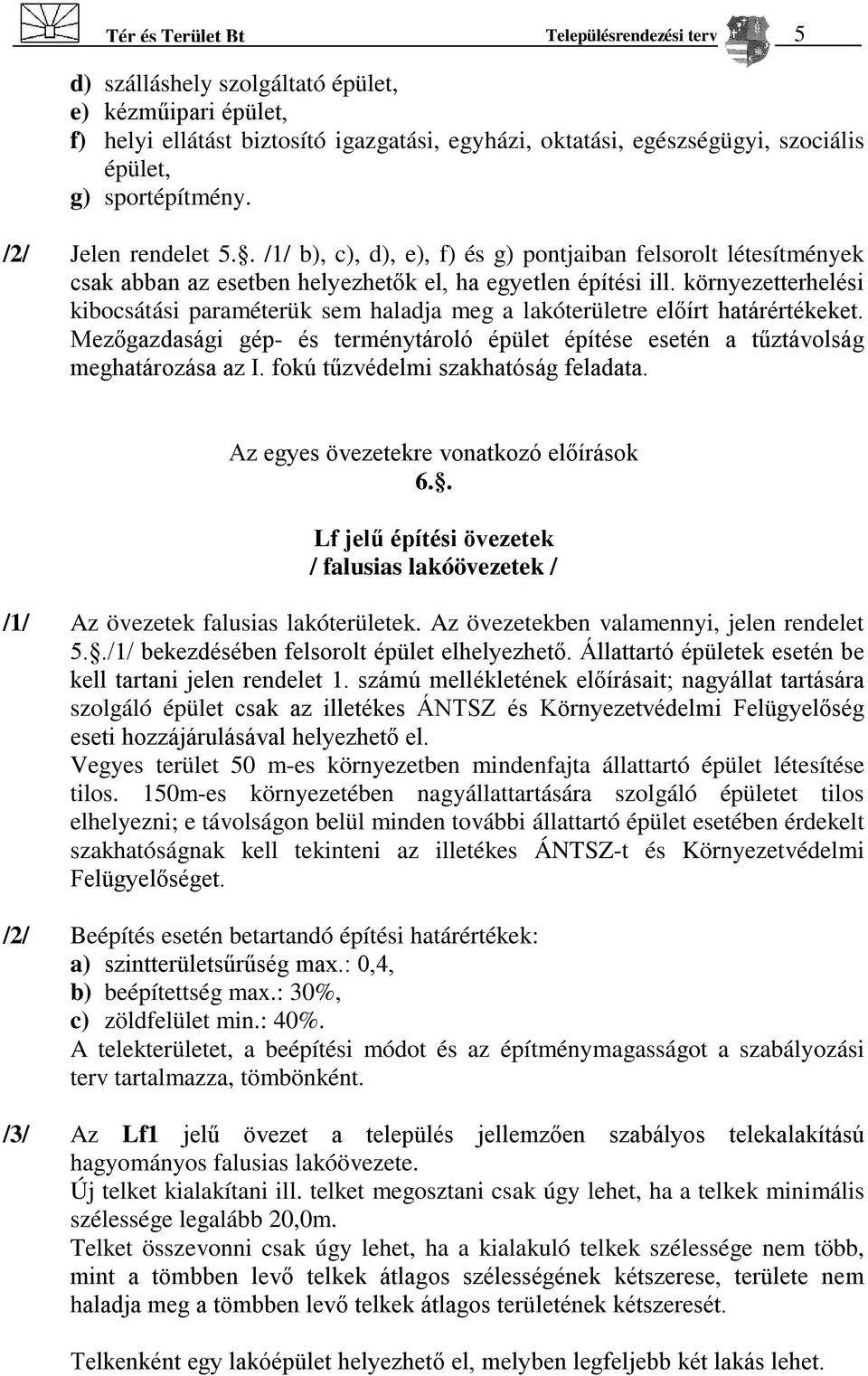 környezetterhelési kibocsátási paraméterük sem haladja meg a lakóterületre előírt határértékeket. Mezőgazdasági gép- és terménytároló épület építése esetén a tűztávolság meghatározása az I.