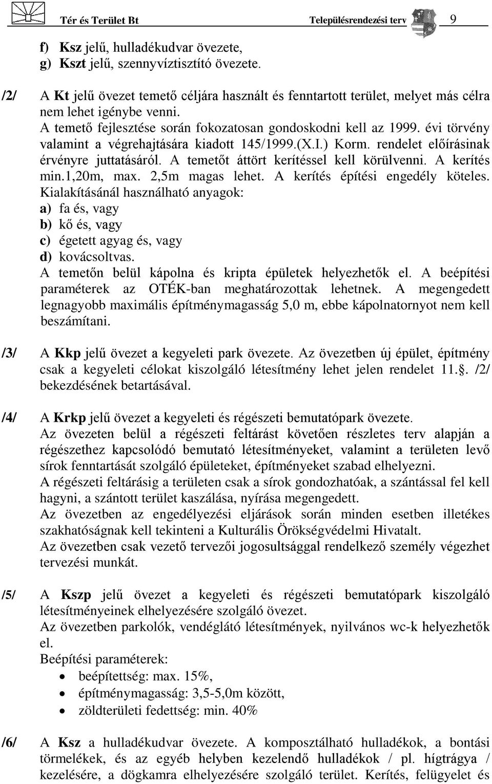 évi törvény valamint a végrehajtására kiadott 145/1999.(X.I.) Korm. rendelet előírásinak érvényre juttatásáról. A temetőt áttört kerítéssel kell körülvenni. A kerítés min.1,20m, max. 2,5m magas lehet.