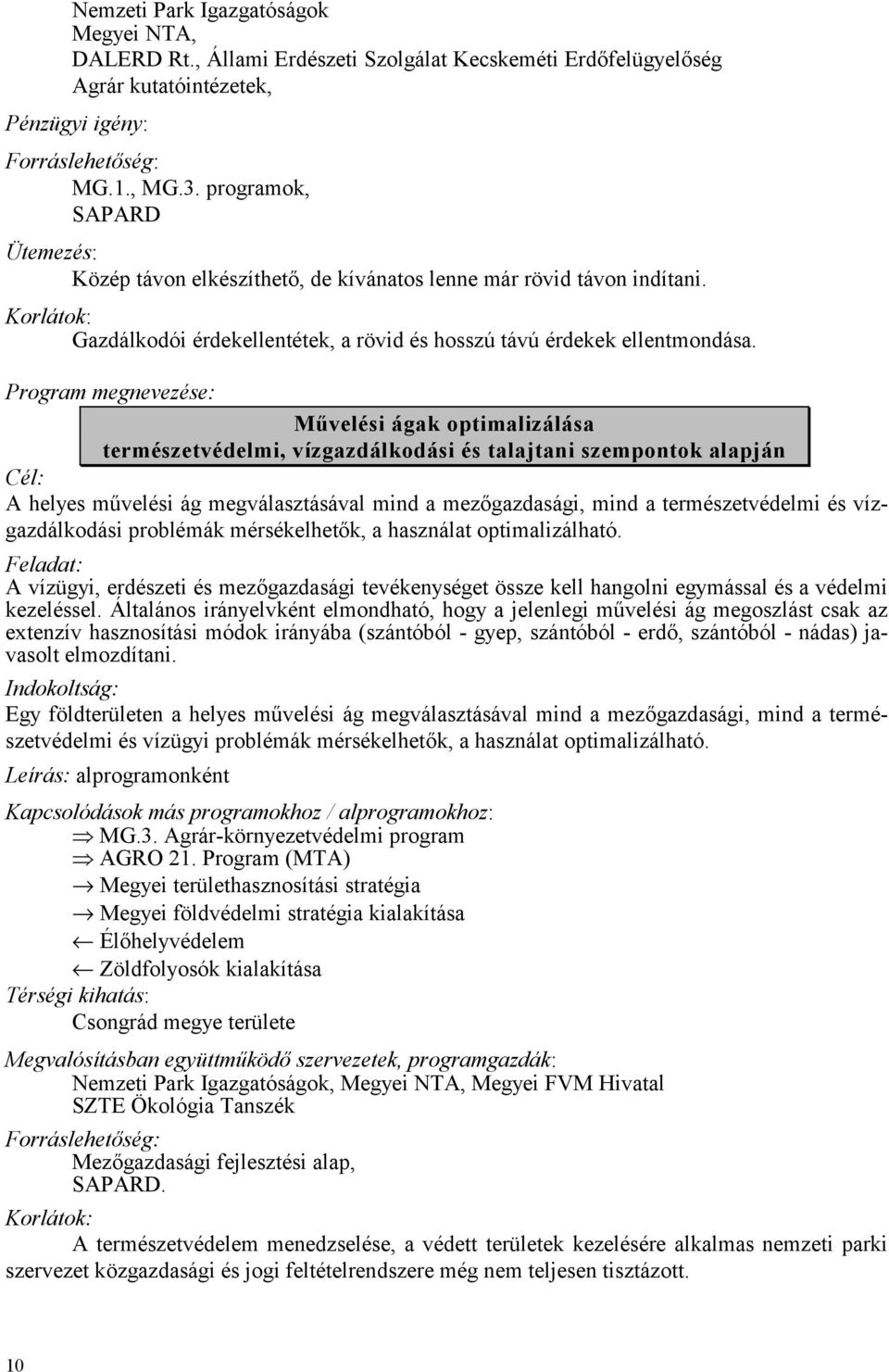 Program megnevezése: Művelési ágak optimalizálása természetvédelmi, vízgazdálkodási és talajtani szempontok alapján A helyes művelési ág megválasztásával mind a mezőgazdasági, mind a természetvédelmi