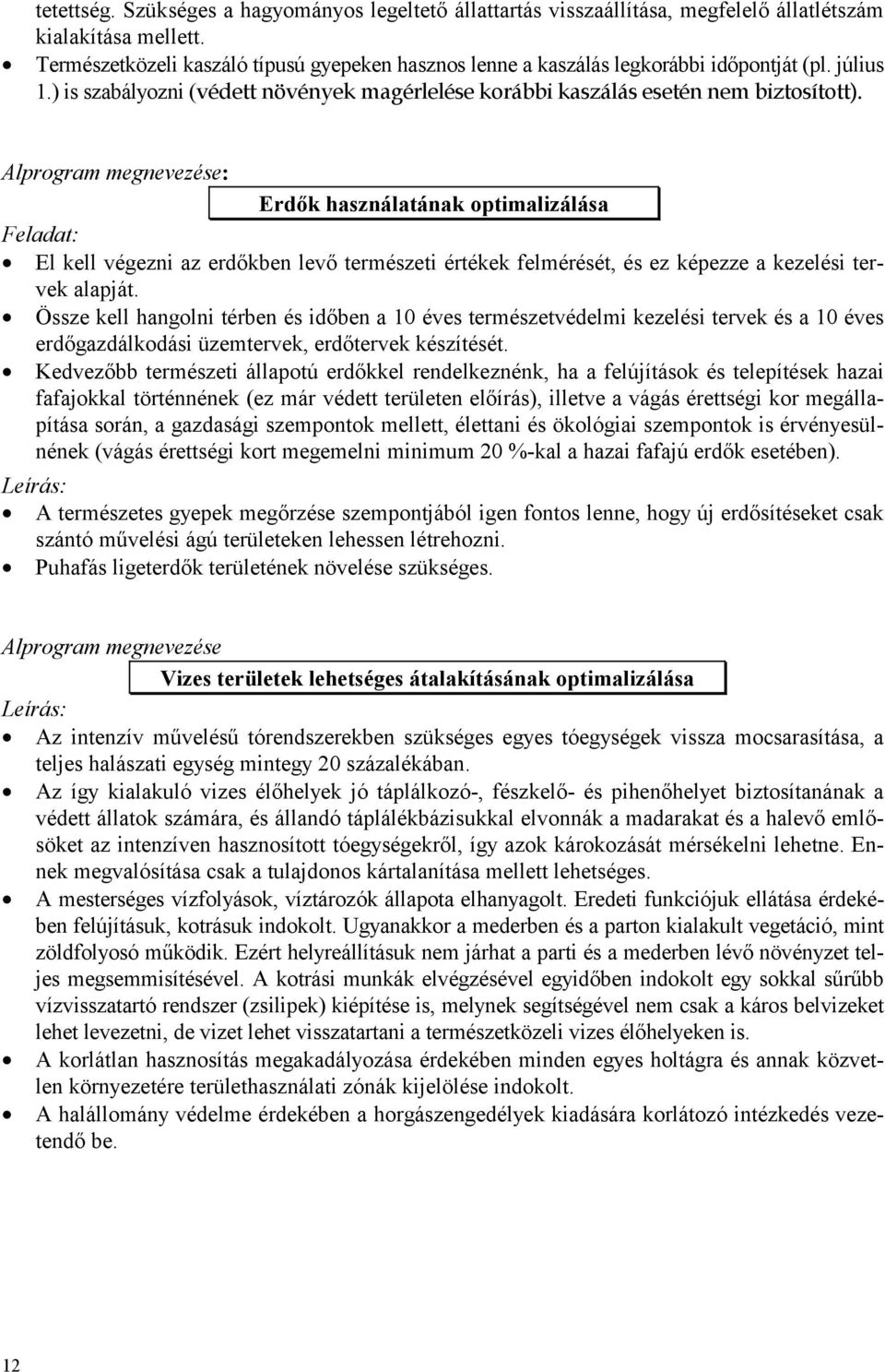 Alprogram megnevezése: Erdők használatának optimalizálása 8 El kell végezni az erdőkben levő természeti értékek felmérését, és ez képezze a kezelési tervek alapját.