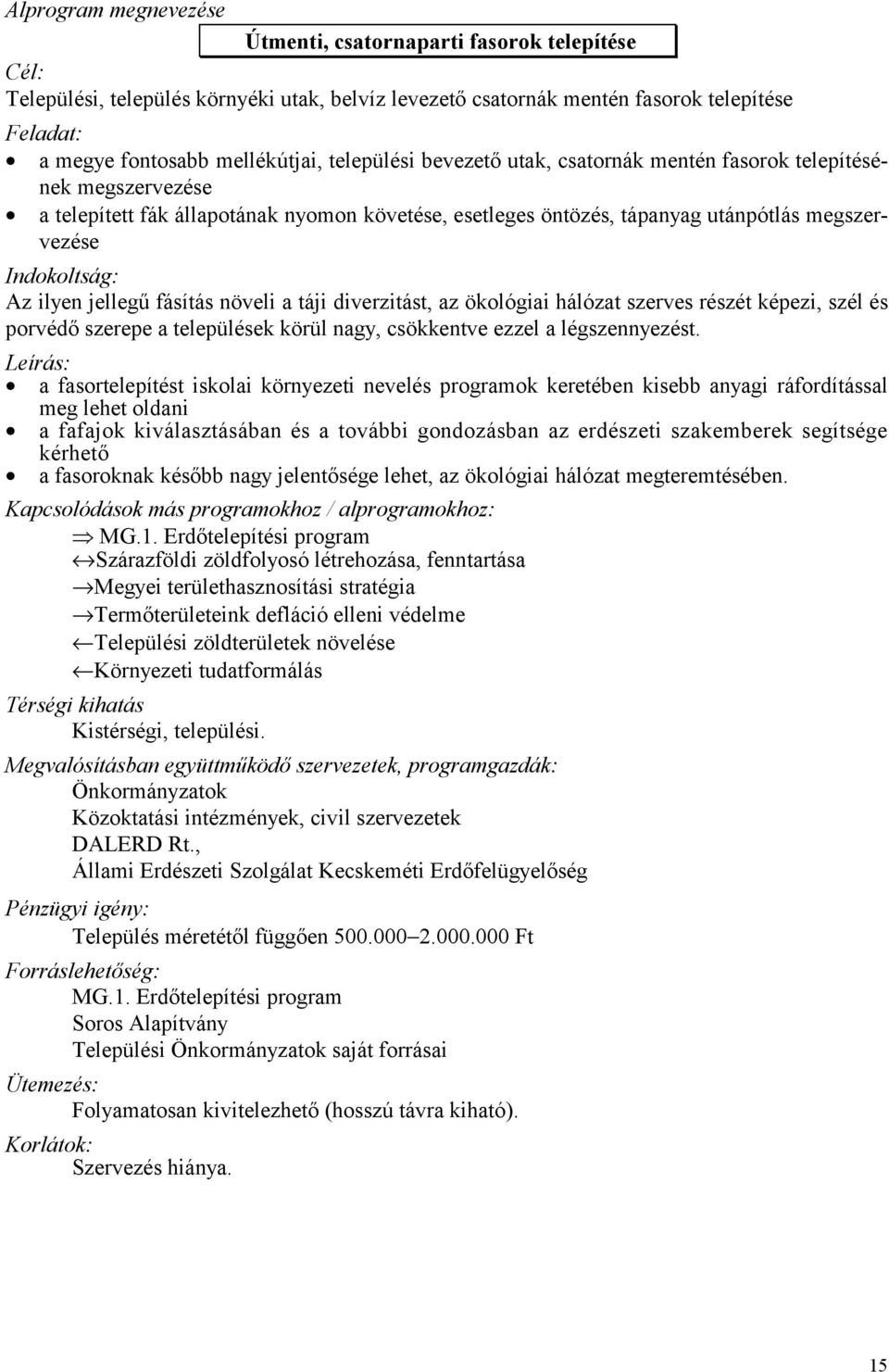 növeli a táji diverzitást, az ökológiai hálózat szerves részét képezi, szél és porvédő szerepe a települések körül nagy, csökkentve ezzel a légszennyezést.