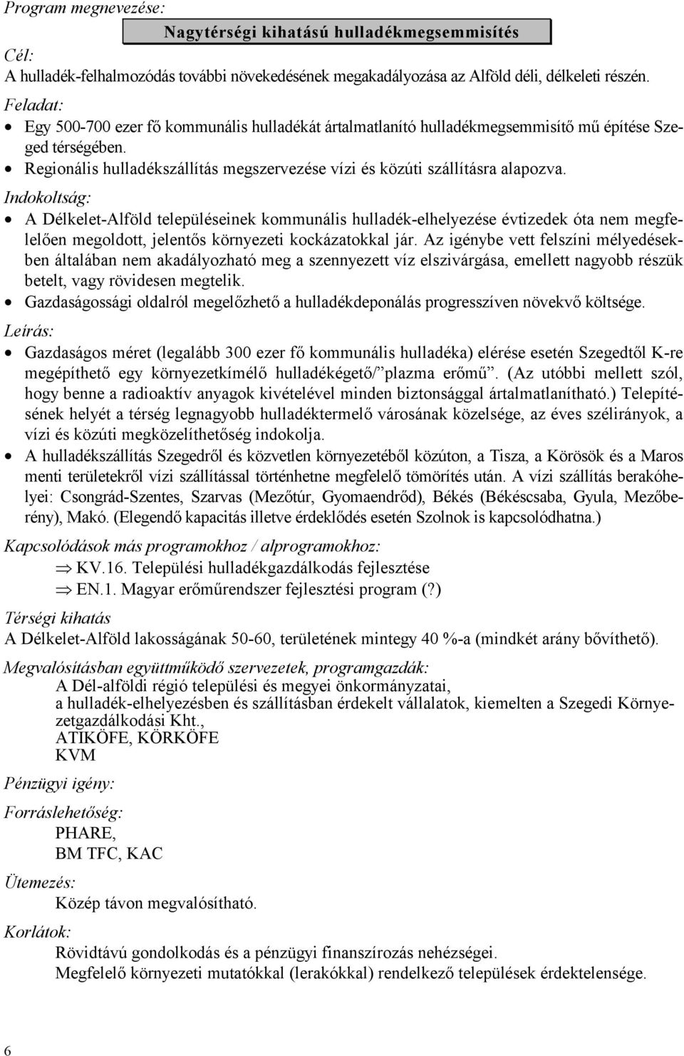 8 A Délkelet-Alföld településeinek kommunális hulladék-elhelyezése évtizedek óta nem megfelelően megoldott, jelentős környezeti kockázatokkal jár.