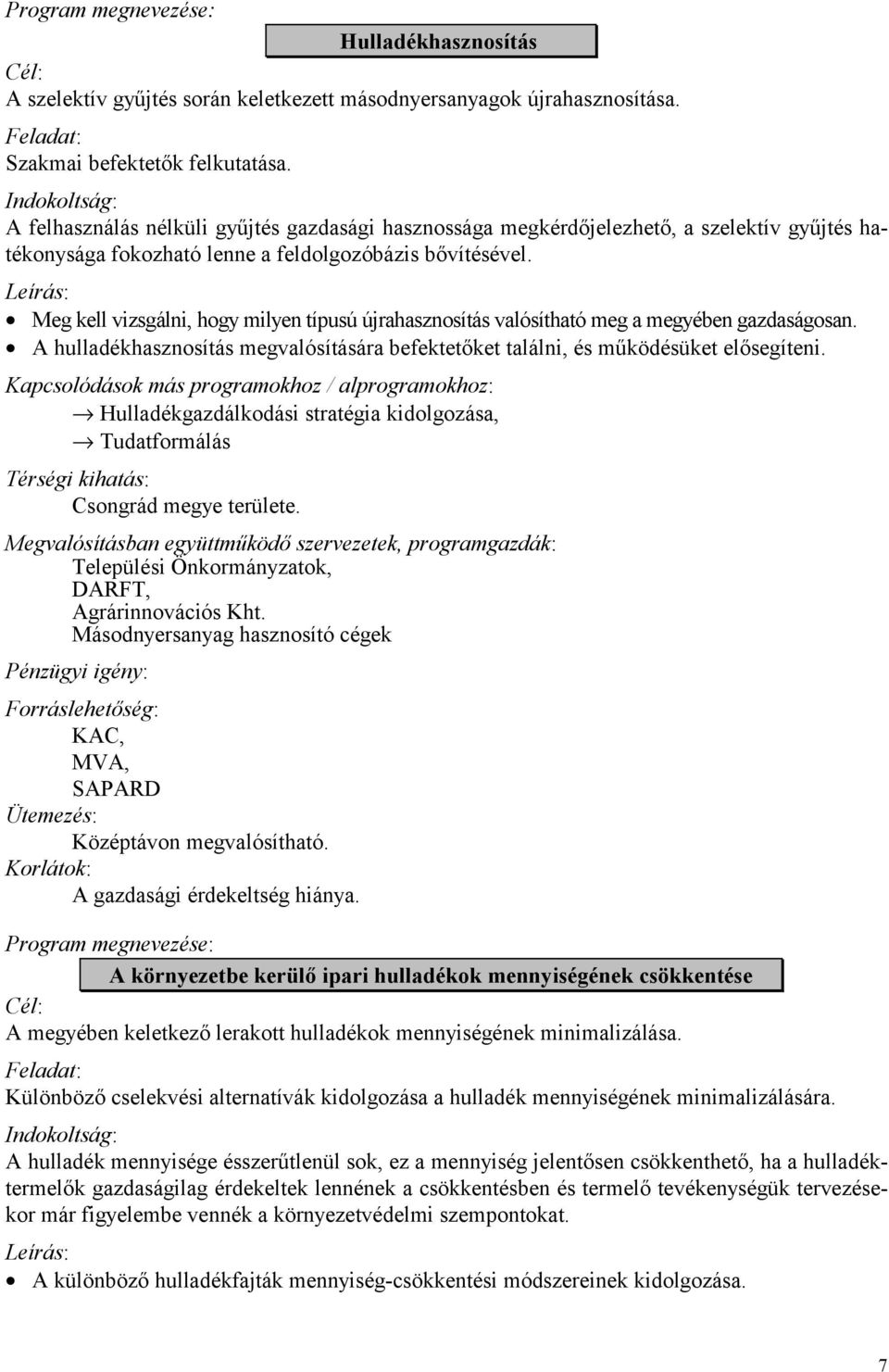 8 Meg kell vizsgálni, hogy milyen típusú újrahasznosítás valósítható meg a megyében gazdaságosan. 8 A hulladékhasznosítás megvalósítására befektetőket találni, és működésüket elősegíteni.