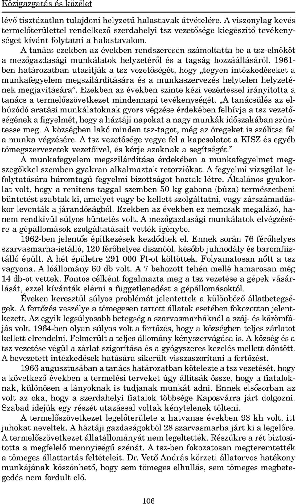 1961- ben határozatban utasítják a tsz vezetõségét, hogy tegyen intézkedéseket a munkafegyelem megszilárdítására és a munkaszervezés helytelen helyzetének megjavítására.