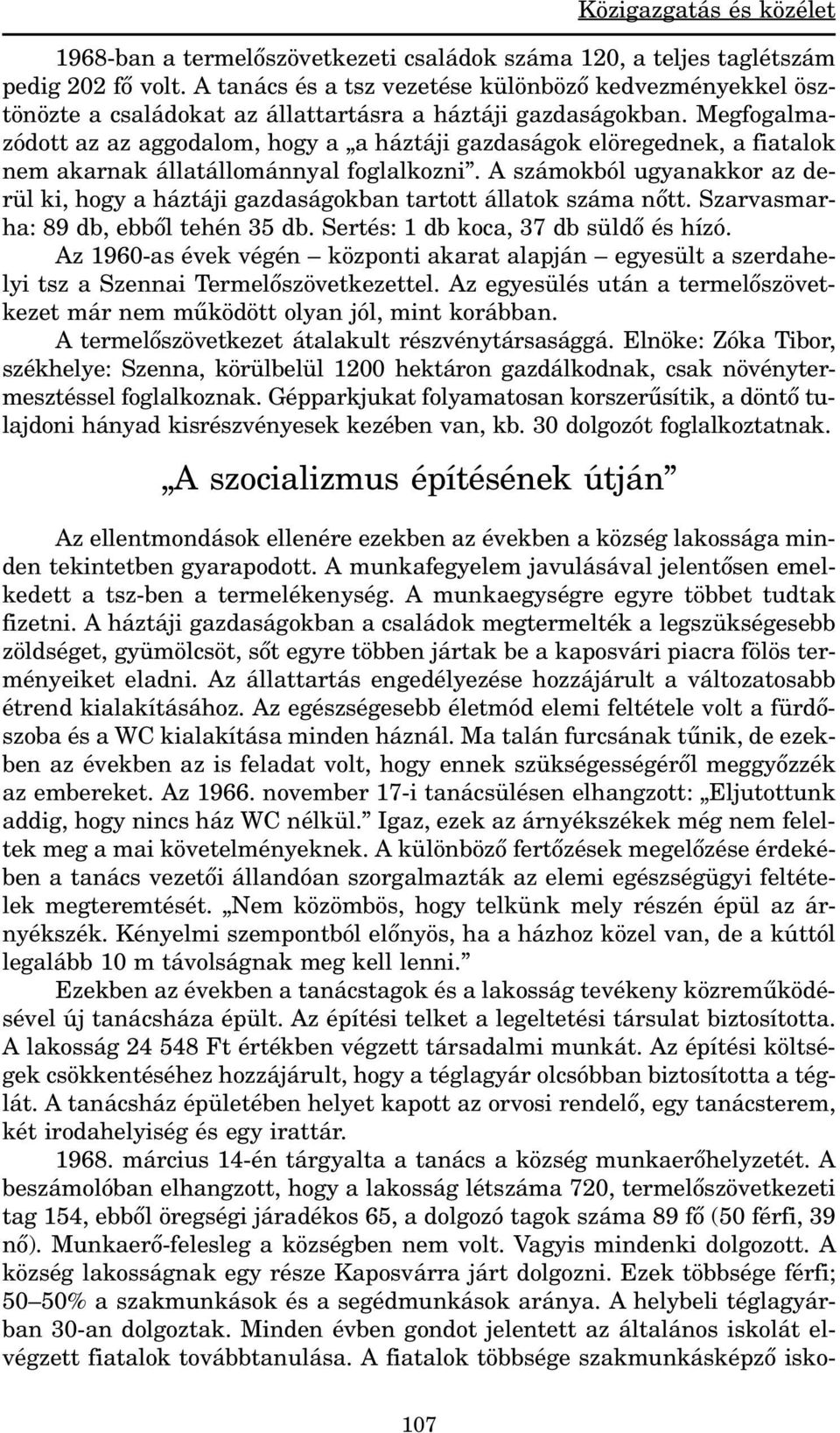 Megfogalmazódott az az aggodalom, hogy a a háztáji gazdaságok elöregednek, a fiatalok nem akarnak állatállománnyal foglalkozni.