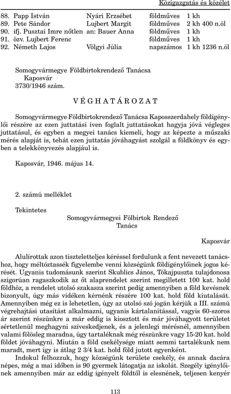 V É G H A T Á R O Z A T Somogyvármegye Földbirtokrendezõ Tanácsa Kaposszerdahely földigénylõi részére az ezen juttatási íven foglalt juttatásokat hagyja jóvá végleges juttatásul, és egyben a megyei