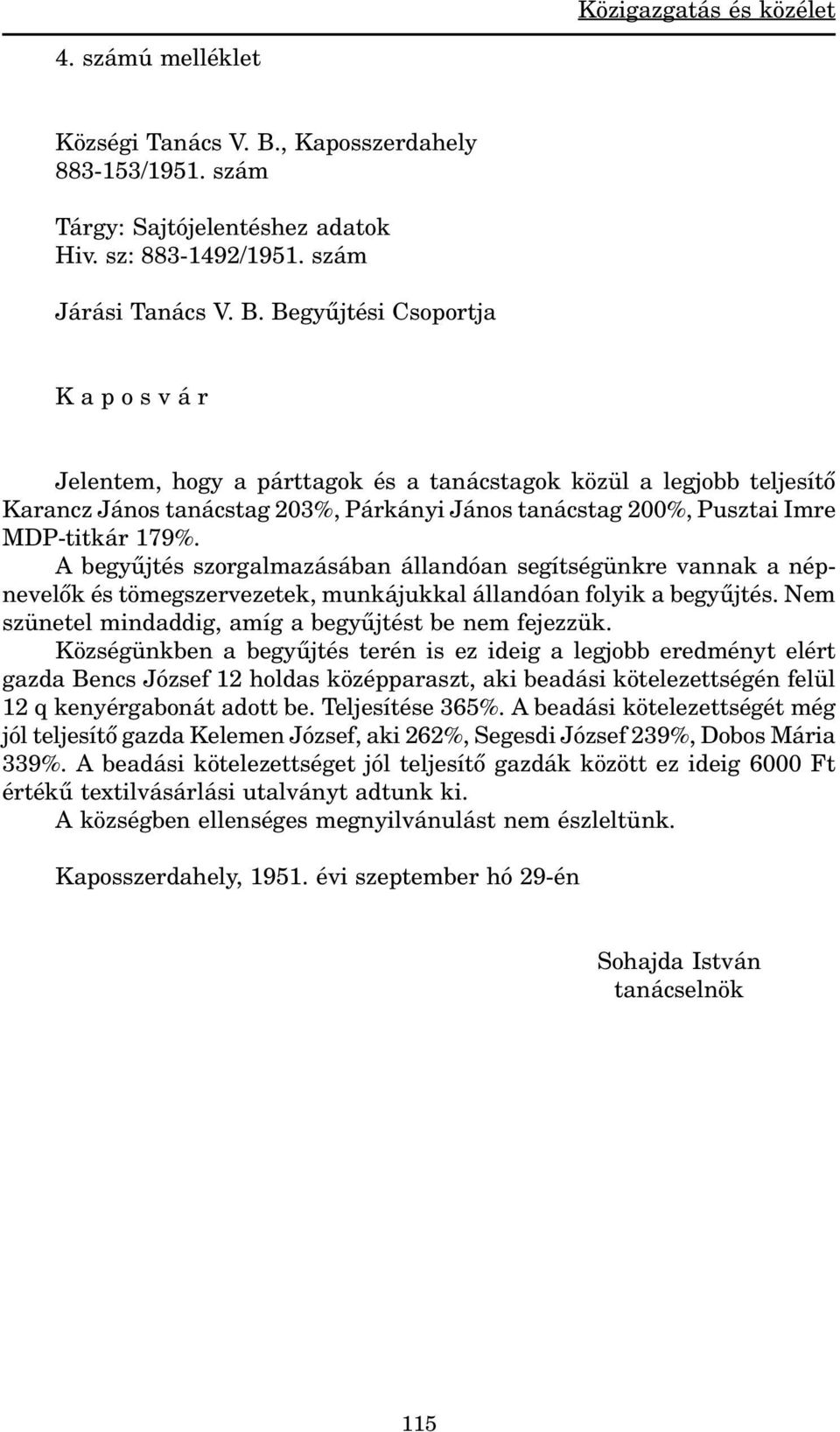 Begyûjtési Csoportja K a p o s v á r Jelentem, hogy a párttagok és a tanácstagok közül a legjobb teljesítõ Karancz János tanácstag 203%, Párkányi János tanácstag 200%, Pusztai Imre MDP-titkár 179%.