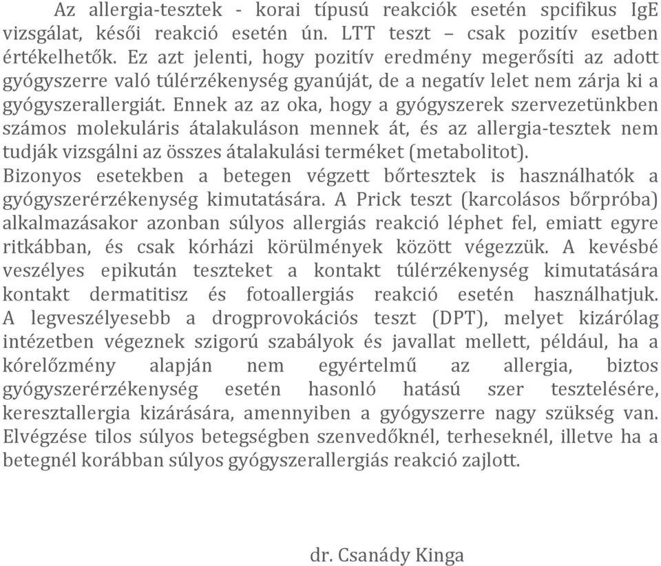 Ennek az az oka, hogy a gyógyszerek szervezetünkben számos molekuláris átalakuláson mennek át, és az allergia-tesztek nem tudják vizsgálni az összes átalakulási terméket (metabolitot).