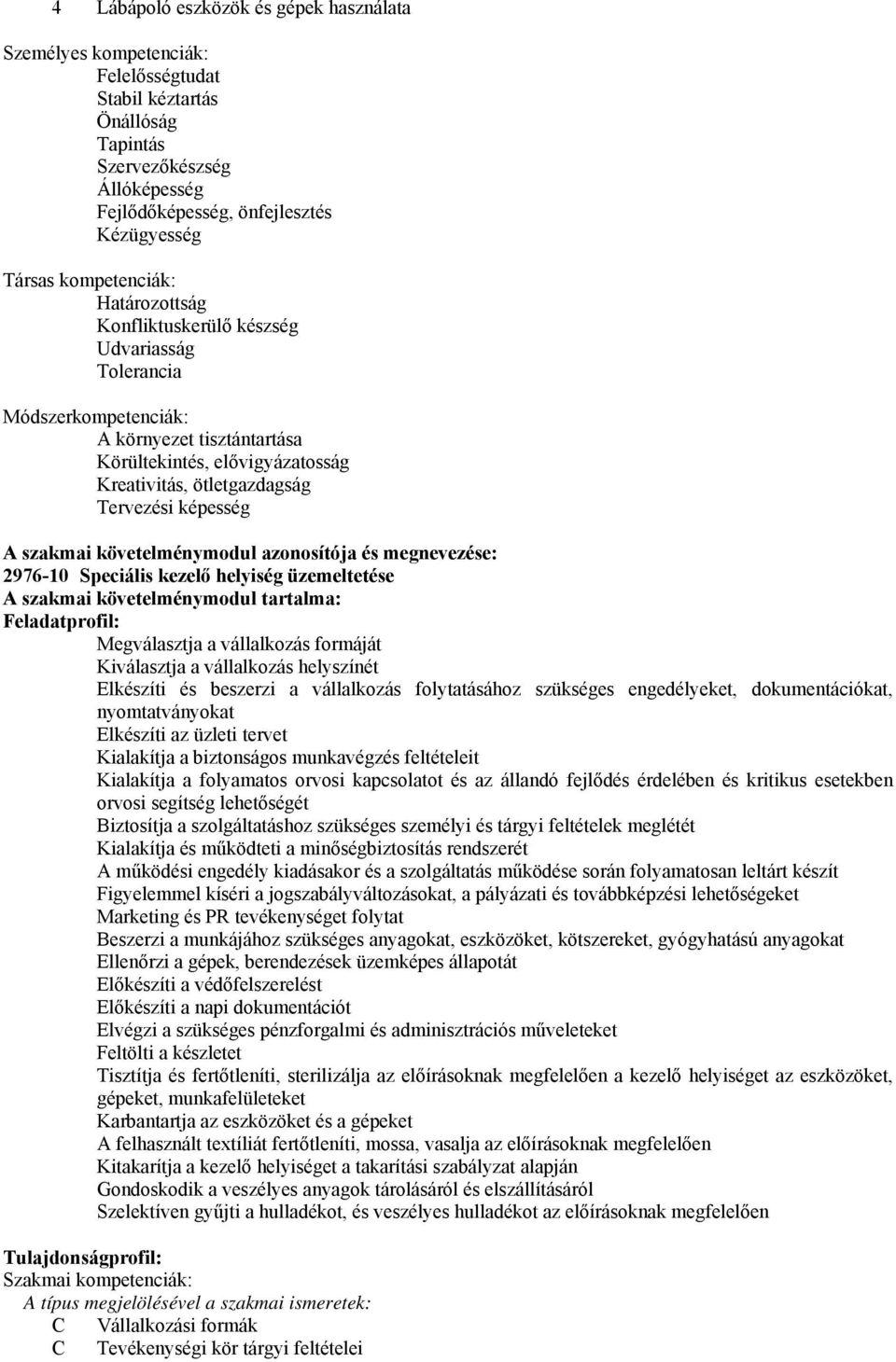 képesség szakmai követelménymodul azonosítója és megnevezése: 2976-10 Speciális kezelő helyiség üzemeltetése szakmai követelménymodul tartalma: Feladatprofil: Megválasztja a vállalkozás formáját