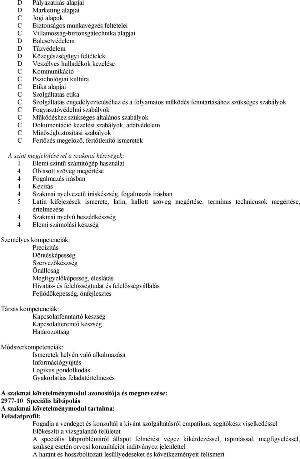 szabályok Működéshez szükséges általános szabályok Dokumentáció kezelési szabályok, adatvédelem Minőségbiztosítási szabályok Fertőzés megelőző, fertőtlenítő ismeretek szint megjelölésével a szakmai