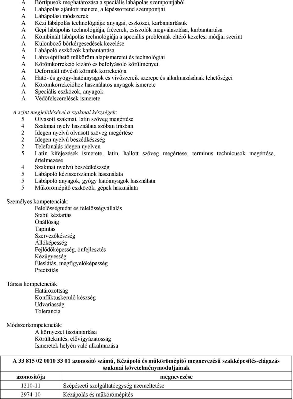 kezelése Lábápoló eszközök karbantartása Lábra építhető műköröm alapismeretei és technológiái Körömkorrekció kizáró és befolyásoló körülményei.