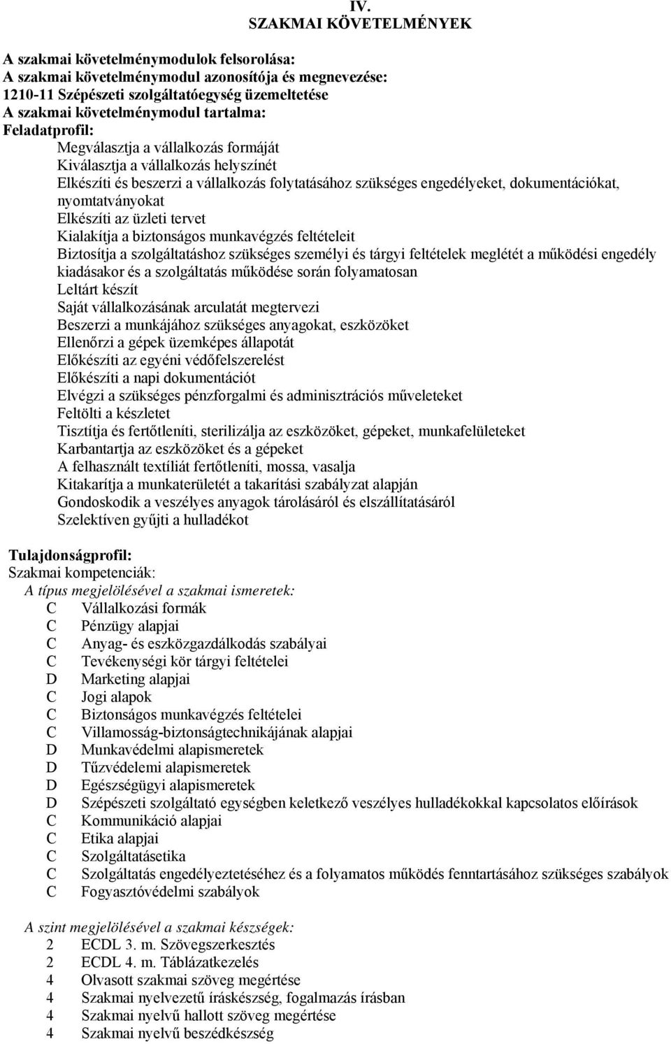 nyomtatványokat Elkészíti az üzleti tervet Kialakítja a biztonságos munkavégzés feltételeit iztosítja a szolgáltatáshoz szükséges személyi és tárgyi feltételek meglétét a működési engedély kiadásakor