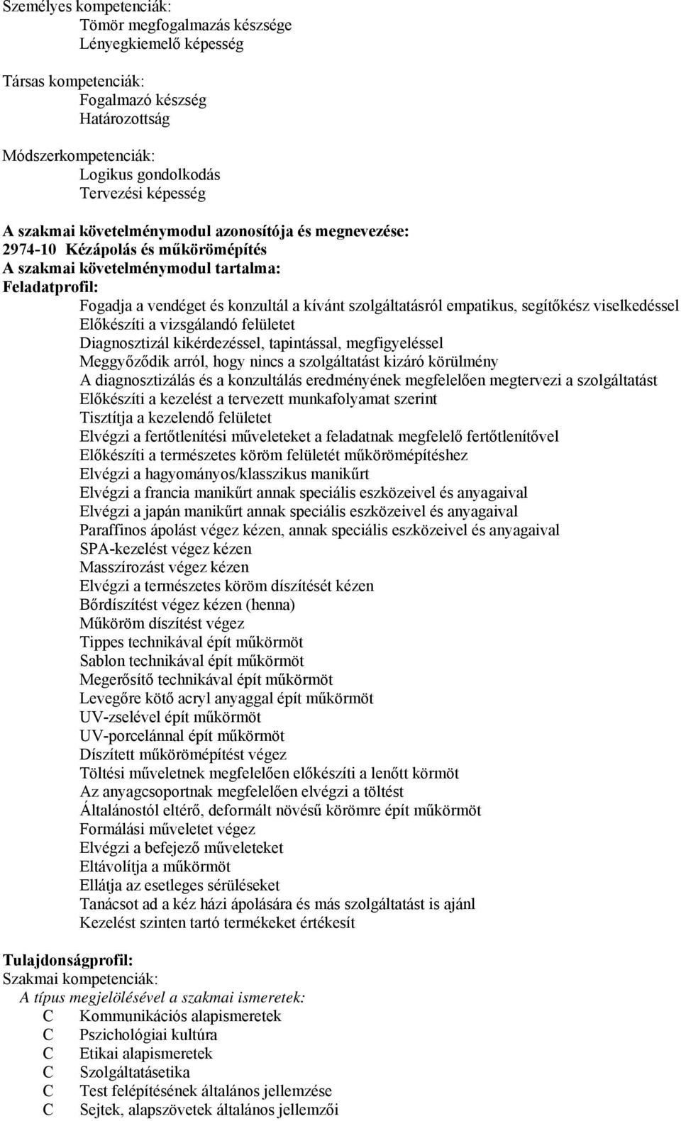 segítőkész viselkedéssel Előkészíti a vizsgálandó felületet Diagnosztizál kikérdezéssel, tapintással, megfigyeléssel Meggyőződik arról, hogy nincs a szolgáltatást kizáró körülmény diagnosztizálás és