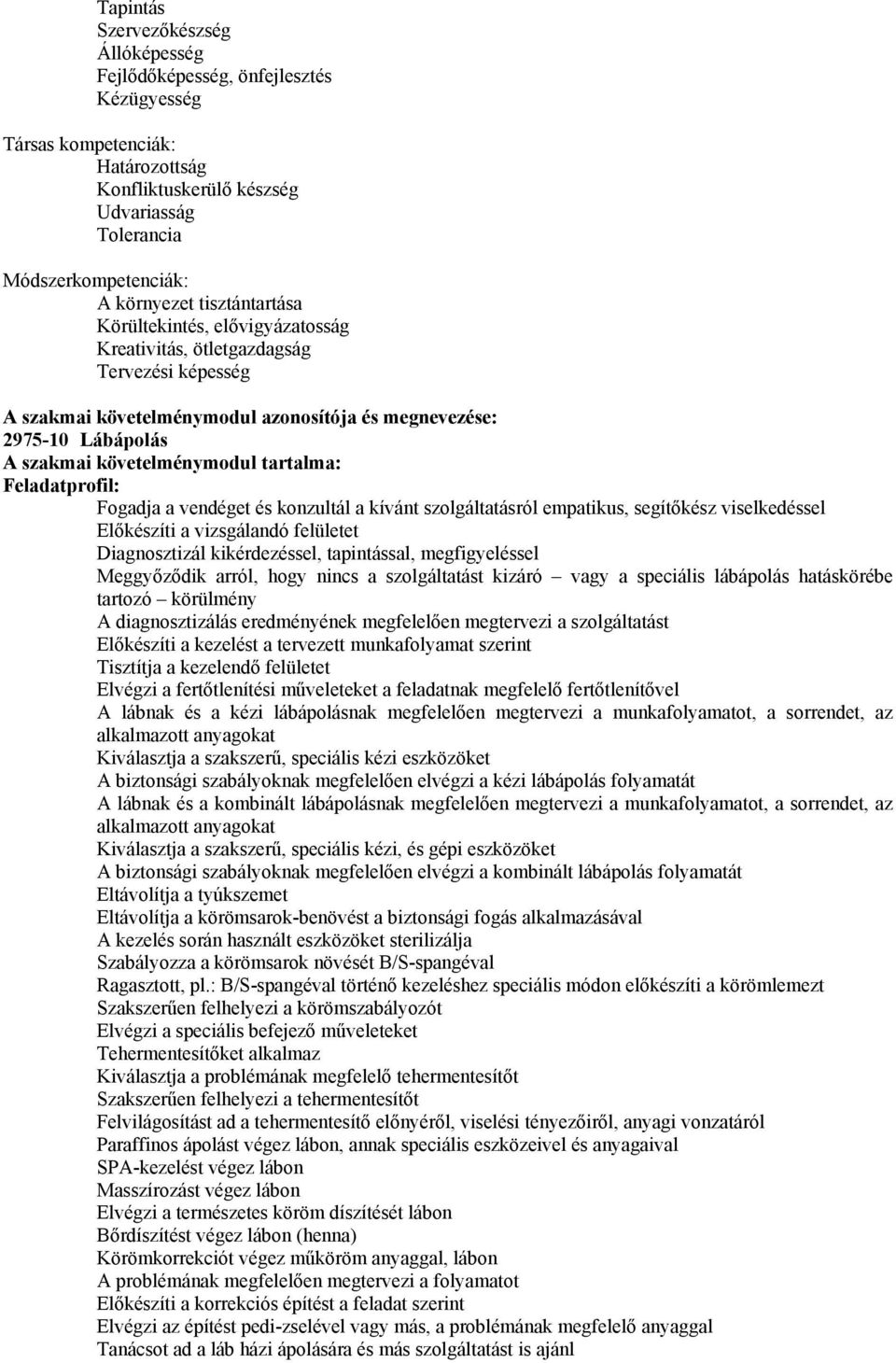 Feladatprofil: Fogadja a vendéget és konzultál a kívánt szolgáltatásról empatikus, segítőkész viselkedéssel Előkészíti a vizsgálandó felületet Diagnosztizál kikérdezéssel, tapintással, megfigyeléssel