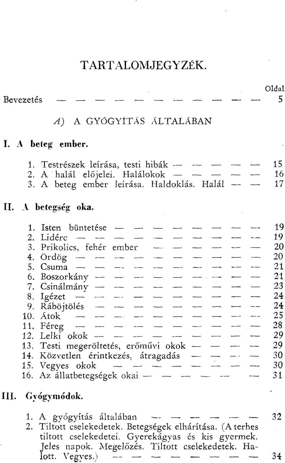 Átok 25 11. Féreg 28 12. Lelki okok 29 13. Testi megeröltetés, erőművi okok 29 14. Közvetlen érintkezés, átragadás 30 15. Vegyes okok 30 16. Az állatbetegségek okai 31 III. Gyógymódok. 1. A gyógyítás általában 32 2.