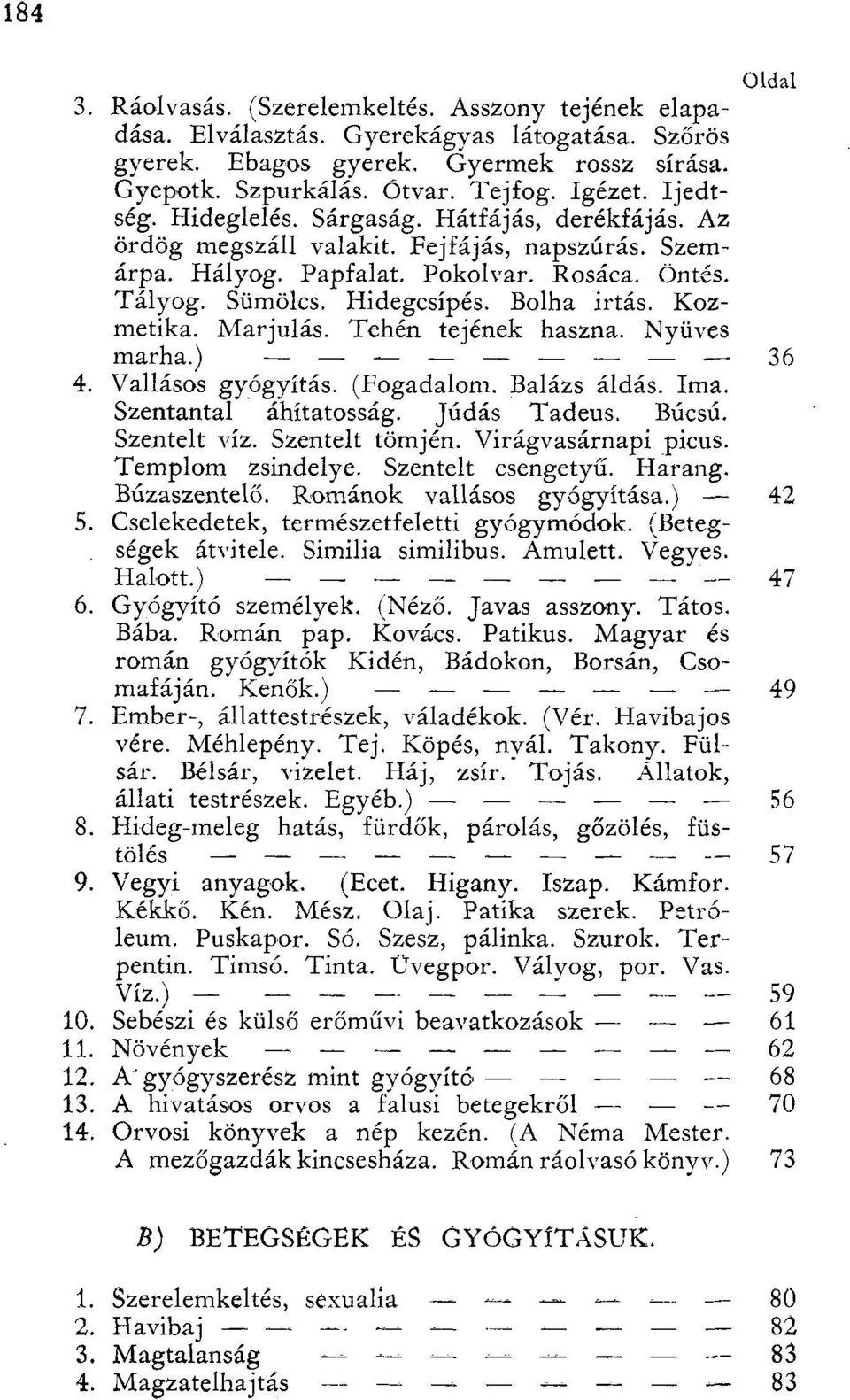 Kozmetika. Marjulás. Tehén tejének haszna. Nyüves marha.) 36 4. Vallásos gyógyítás. (Fogadalom. Balázs áldás. Ima. Szentantal áhítatosság. Júdás Tadeus. Búcsú. Szentelt víz. Szentelt tömjén.