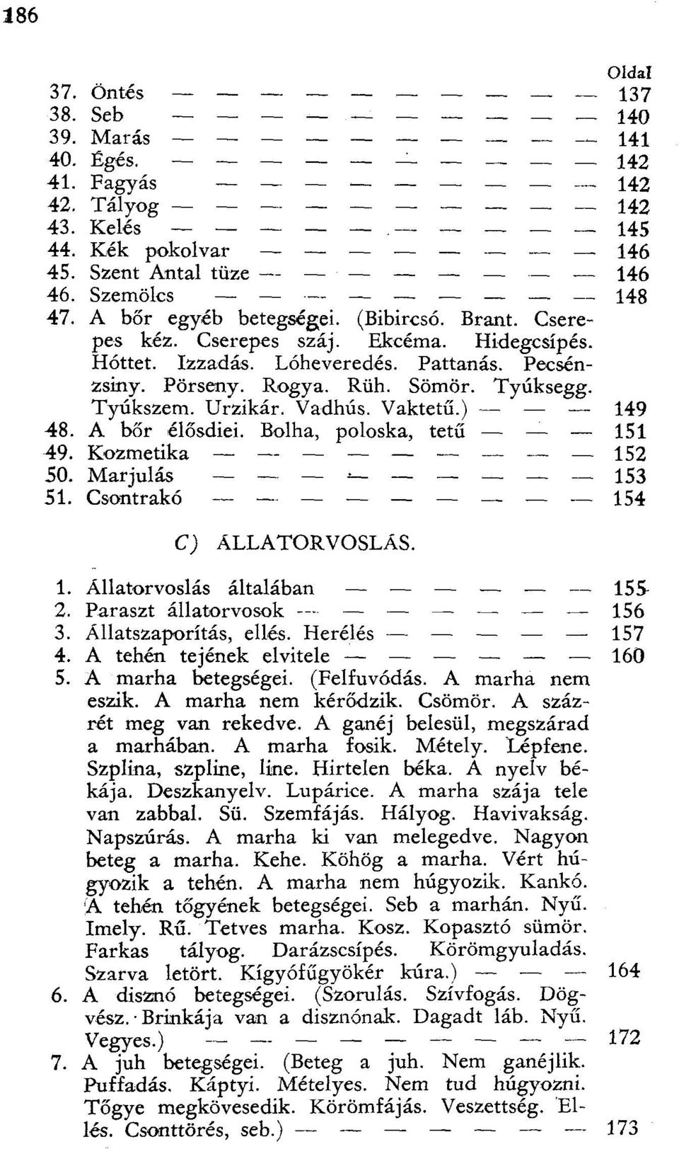 ) 149 48. A bőr élősdiei. Bolha, poloska, tetű 151 49. Kozmetika 152 50. Marjulás 153 51. Csontrakó 154 C) ÁLLATORVOSLÁS. 1. Állatorvoslás általában 155 2. Paraszt állatorvosok 156 3.