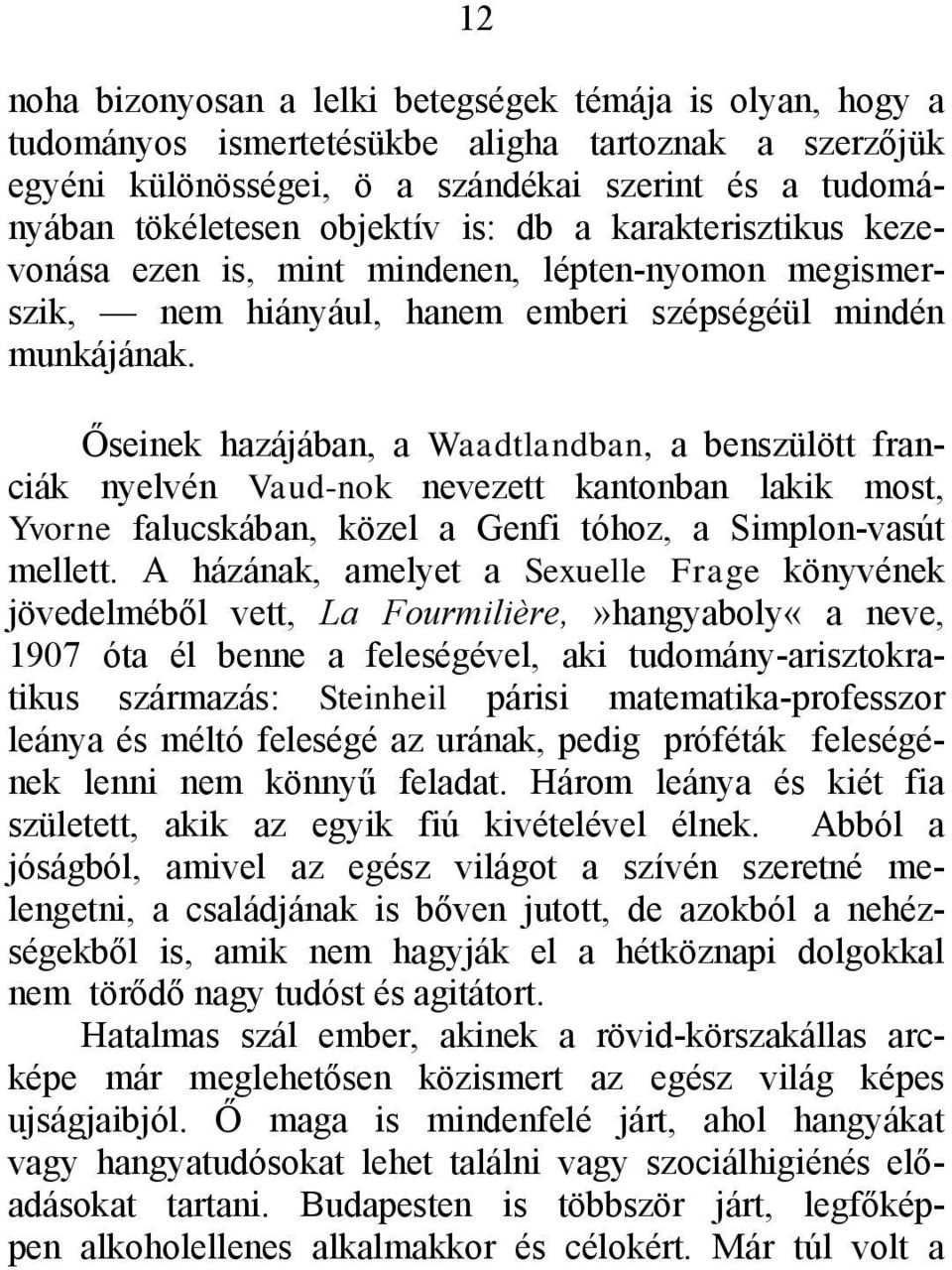 Őseinek hazájában, a Waadtlandban, a benszülött franciák nyelvén Vaud-nok nevezett kantonban lakik most, Yvorne falucskában, közel a Genfi tóhoz, a Simplon-vasút mellett.