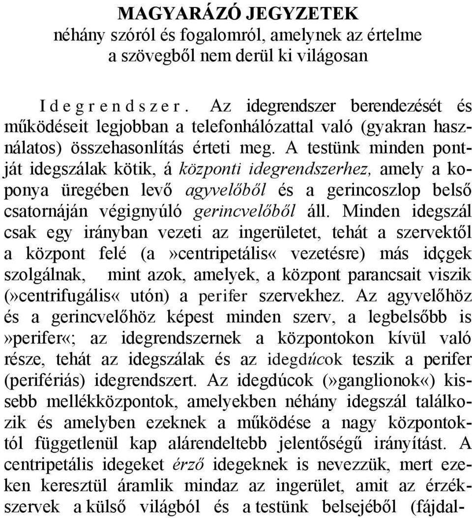 A testünk minden pontját idegszálak kötik, á központi idegrendszerhez, amely a koponya üregében levő agyvelőből és a gerincoszlop belső csatornáján végignyúló gerincvelőből áll.