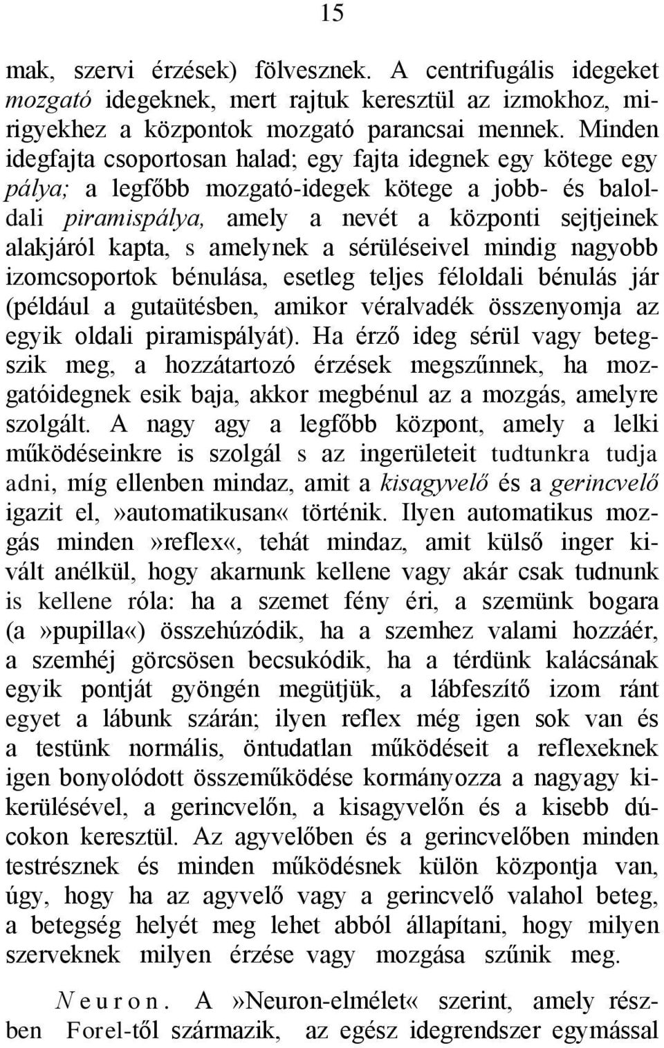 amelynek a sérüléseivel mindig nagyobb izomcsoportok bénulása, esetleg teljes féloldali bénulás jár (például a gutaütésben, amikor véralvadék összenyomja az egyik oldali piramispályát).