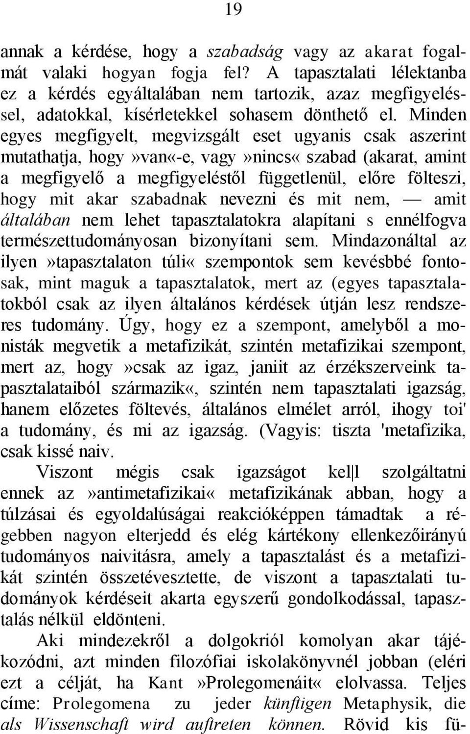 Minden egyes megfigyelt, megvizsgált eset ugyanis csak aszerint mutathatja, hogy»van«-e, vagy»nincs«szabad (akarat, amint a megfigyelő a megfigyeléstől függetlenül, előre fölteszi, hogy mit akar