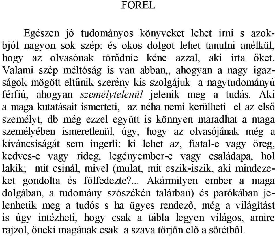 Aki a maga kutatásait ismerteti, az néha nemi kerülheti el az első személyt, db még ezzel együtt is könnyen maradhat a maga személyében ismeretlenül, úgy, hogy az olvasójának még a kíváncsiságát sem