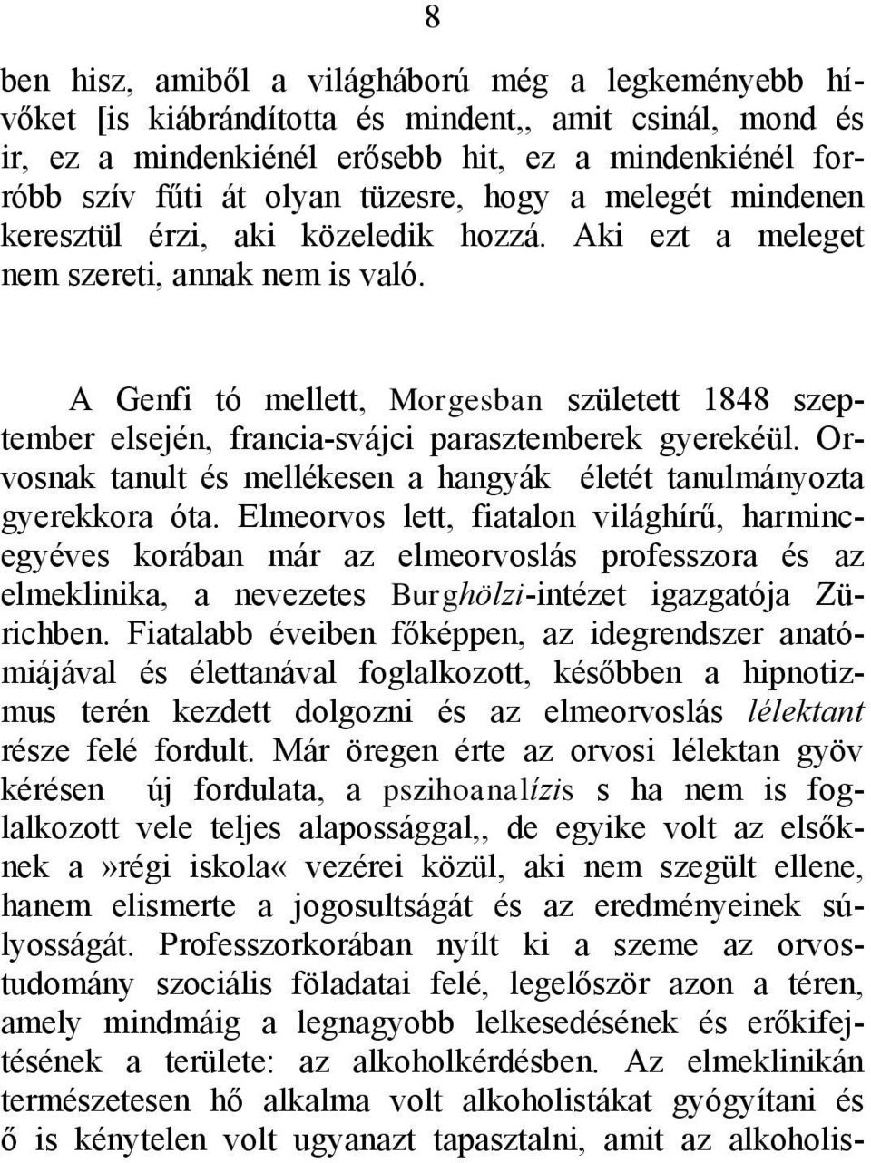 A Genfi tó mellett, Morgesban született 1848 szeptember elsején, francia-svájci parasztemberek gyerekéül. Orvosnak tanult és mellékesen a hangyák életét tanulmányozta gyerekkora óta.