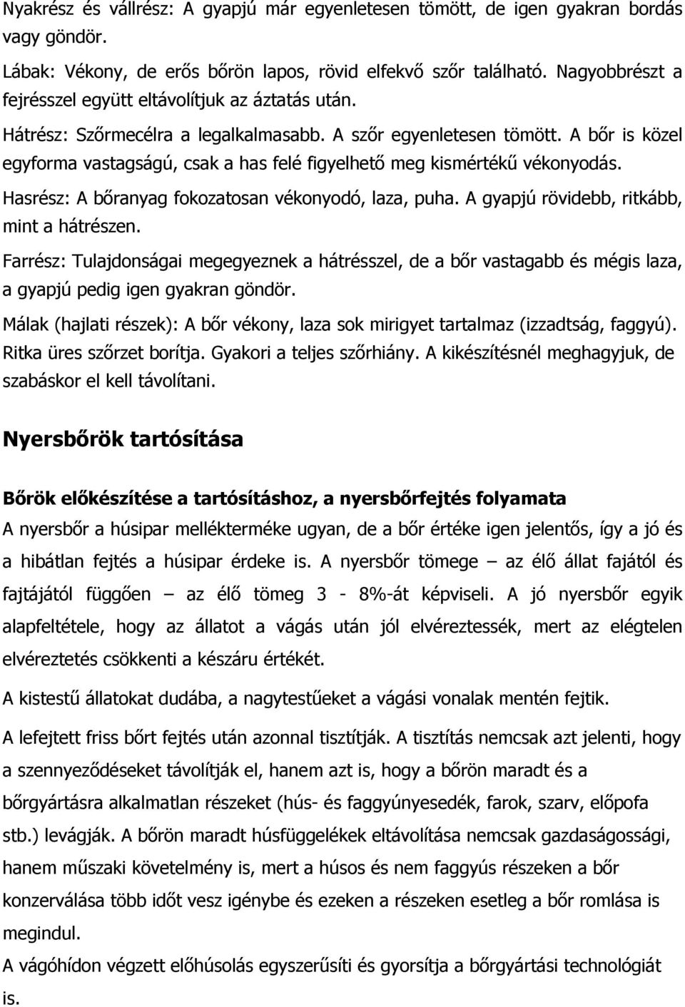 A bőr is közel egyforma vastagságú, csak a has felé figyelhető meg kismértékű vékonyodás. Hasrész: A bőranyag fokozatosan vékonyodó, laza, puha. A gyapjú rövidebb, ritkább, mint a hátrészen.