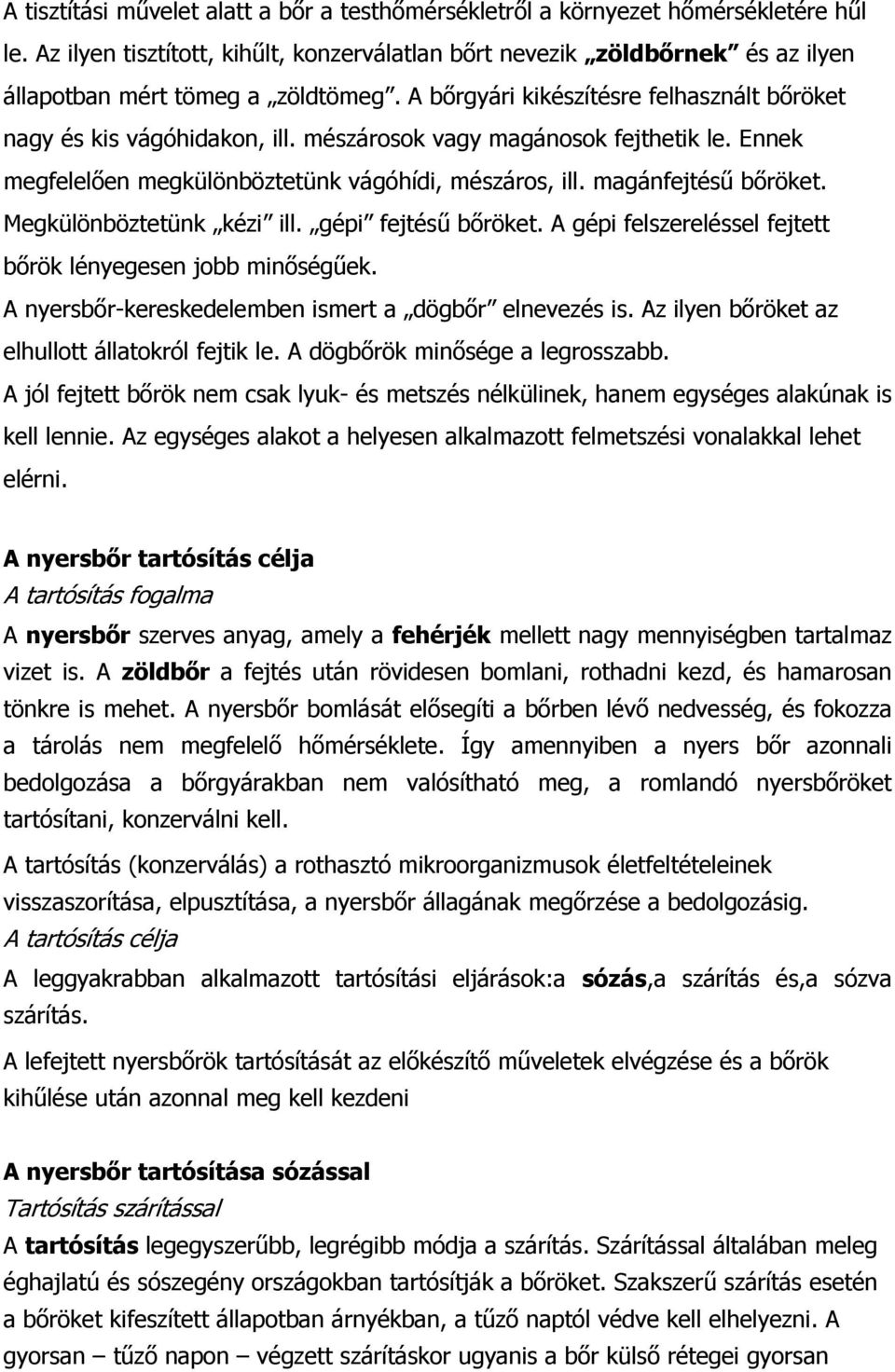 mészárosok vagy magánosok fejthetik le. Ennek megfelelően megkülönböztetünk vágóhídi, mészáros, ill. magánfejtésű bőröket. Megkülönböztetünk kézi ill. gépi fejtésű bőröket.