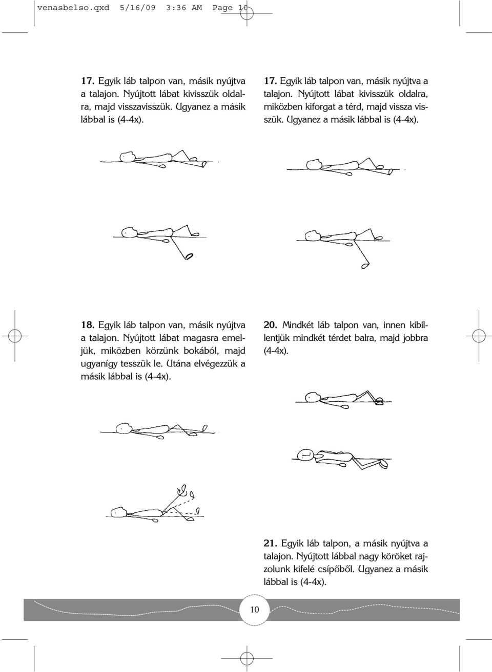 Utána elvégezzük a másik lábbal is (4-4x). 20. Mindkét láb talpon van, innen kibillentjük mindkét térdet balra, majd jobbra (4-4x). 21. Egyik láb talpon, a másik nyújtva a talajon.