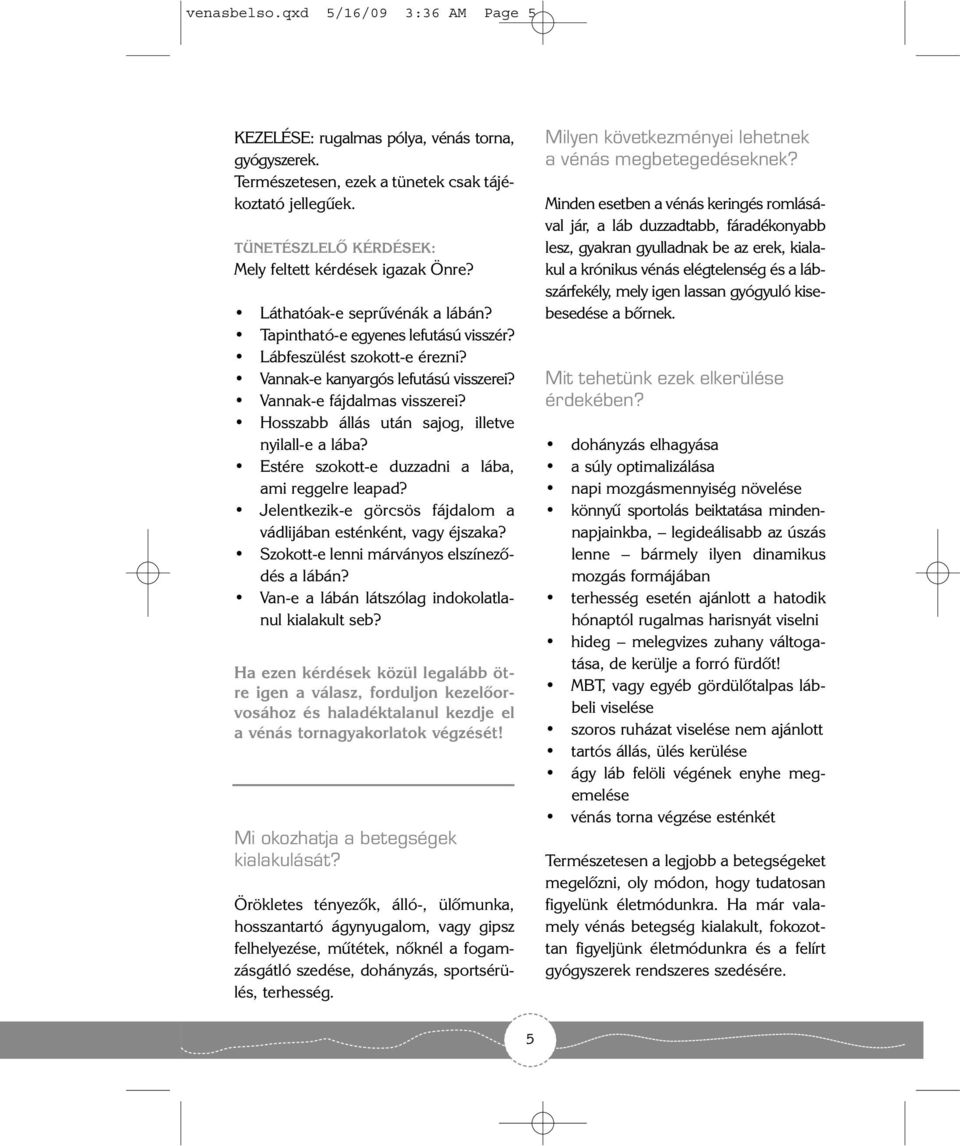 Vannak-e fájdalmas visszerei? Hosszabb állás után sajog, illetve nyilall-e a lába? Estére szokott-e duzzadni a lába, ami reggelre leapad?