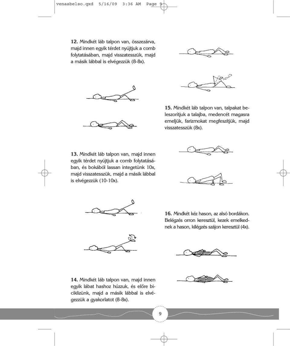 Mindkét láb talpon van, majd innen egyik térdet nyújtjuk a comb folytatásában, és bokából lassan integetünk 10x, majd visszatesszük, majd a másik lábbal is elvégezzük (10-10x). 16.